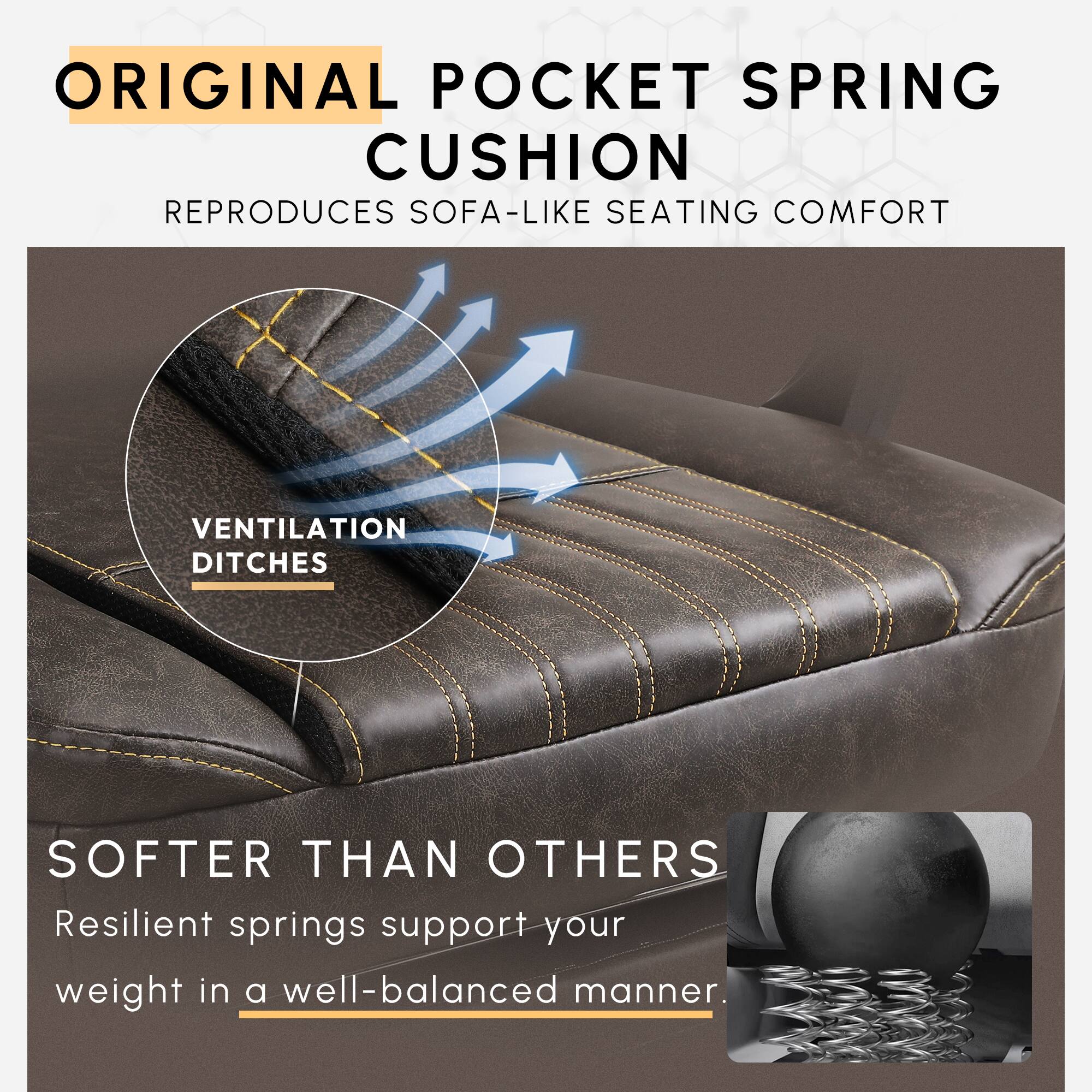 ORIGINAL POCKET SPRING CUSHION  
REPRODUCES SOFA-LIKE SEATING COMFORT  

VENTILATION DITCHES  

SOFTER THAN OTHERS  
Resilient springs support your weight in a well-balanced manner.