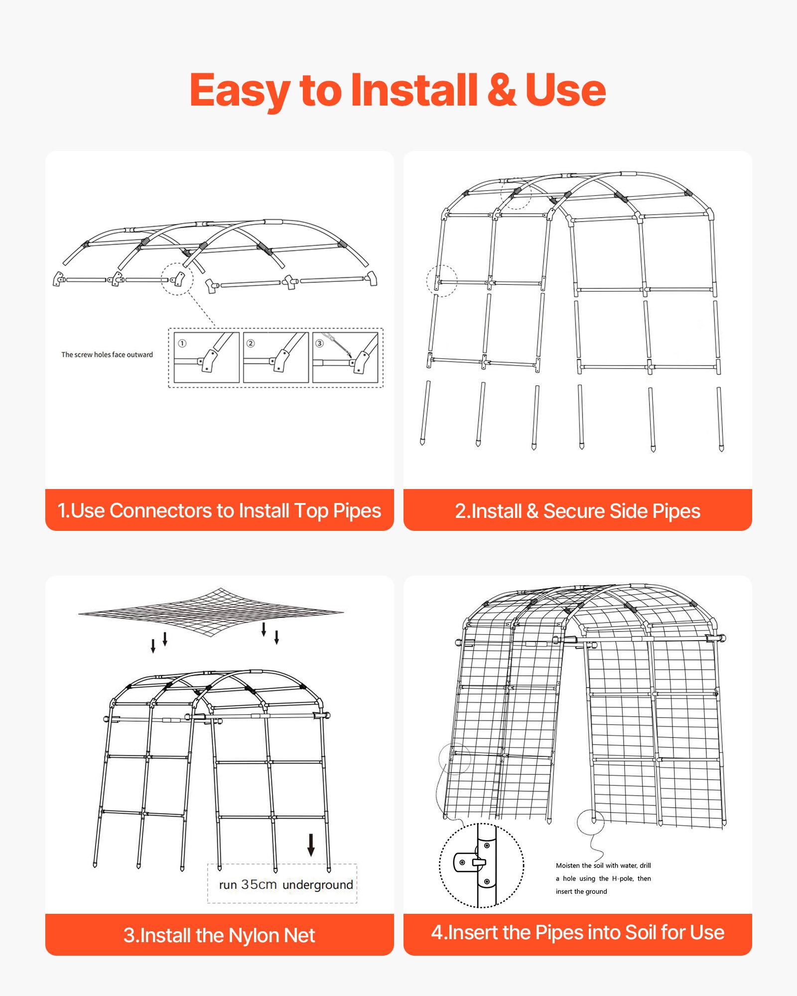 Easy to Install & Use

1. Use Connectors to Install Top Pipes

2. Install & Secure Side Pipes

3. Install the Nylon Net

4. Insert the Pipes into Soil for Use

- The screw holes face outward
- run 35cm underground
- Moisten the soil with water, drill a hole using the H-pole, then insert the ground
