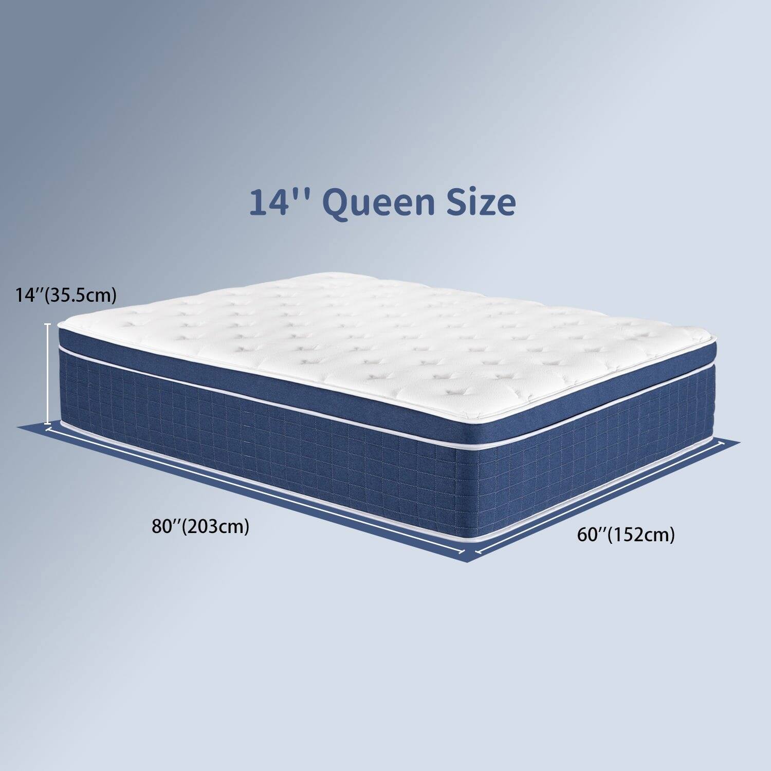 14" Queen Size
14"(35.5cm)
80"(203cm)
60"(152cm)