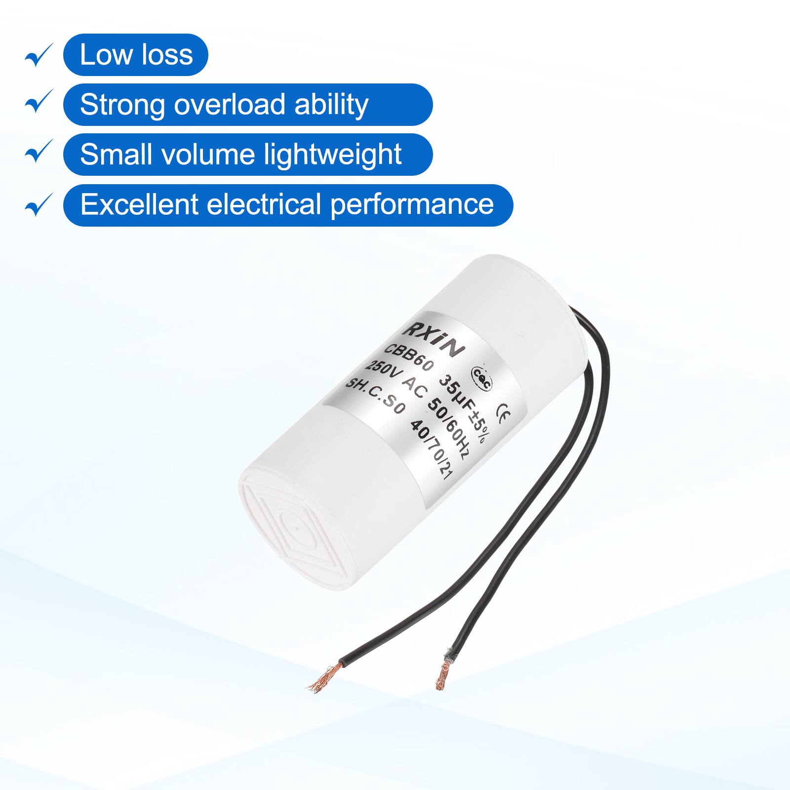 Low loss  
Strong overload ability  
Small volume lightweight  
Excellent electrical performance  

CBB60 RXIN 250V AC 35F±5% CE 40/70/21 50/60Hz  
SH.C. AC C.SO