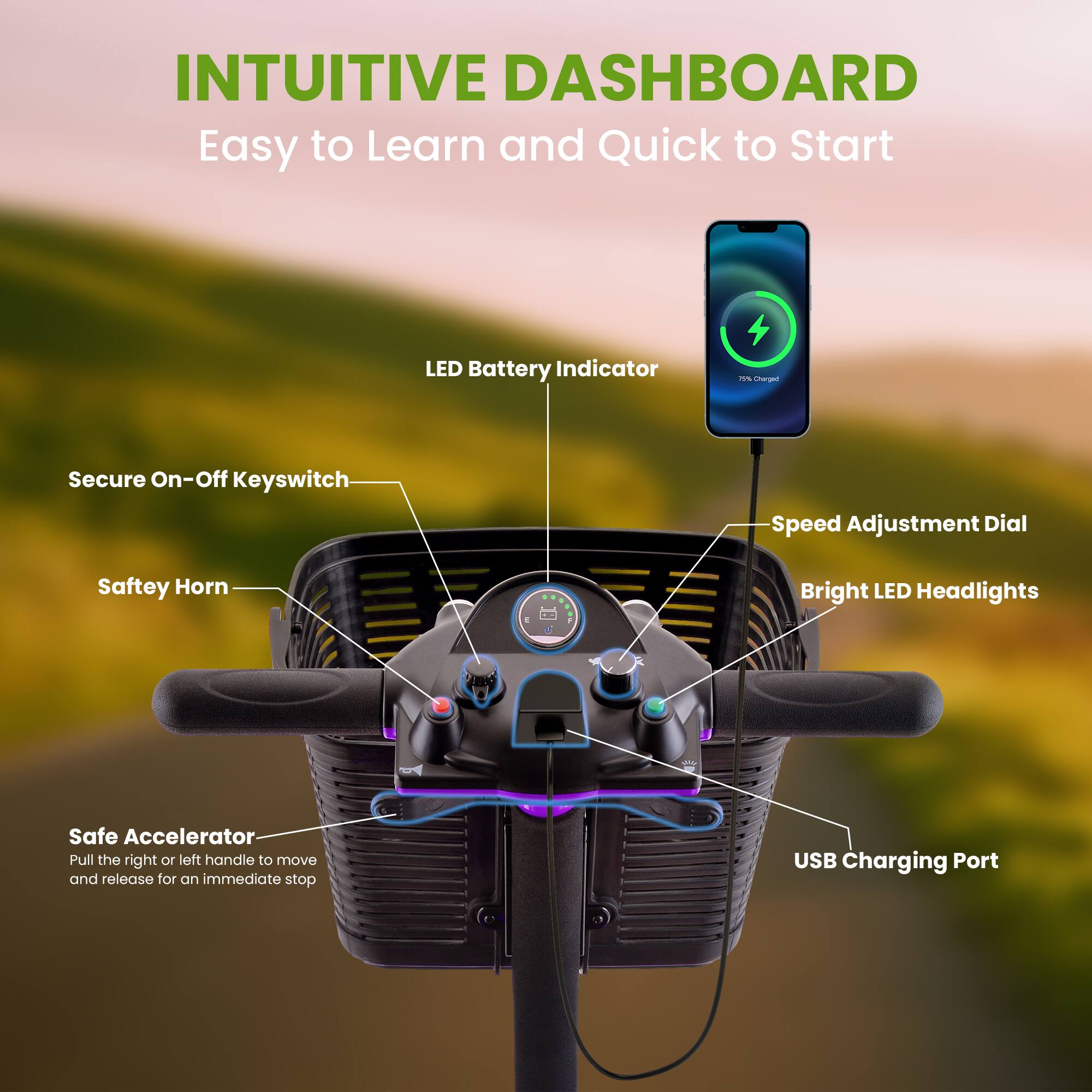 INTUITIVE DASHBOARD  
Easy to Learn and Quick to Start  

- LED Battery Indicator  
- Secure On-Off Keyswitch  
- Speed Adjustment Dial  
- Safety Horn  
- Bright LED Headlights  
- Safe Accelerator  
  - Pull the right or left handle to move and release for an immediate stop  
- USB Charging Port