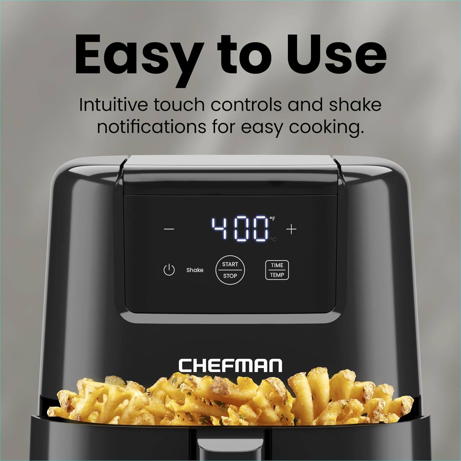 Easy to Use

Intuitive touch controls and shake notifications for easy cooking.

400°F

Shake START STOP TIME TEMP

CHEFMAN