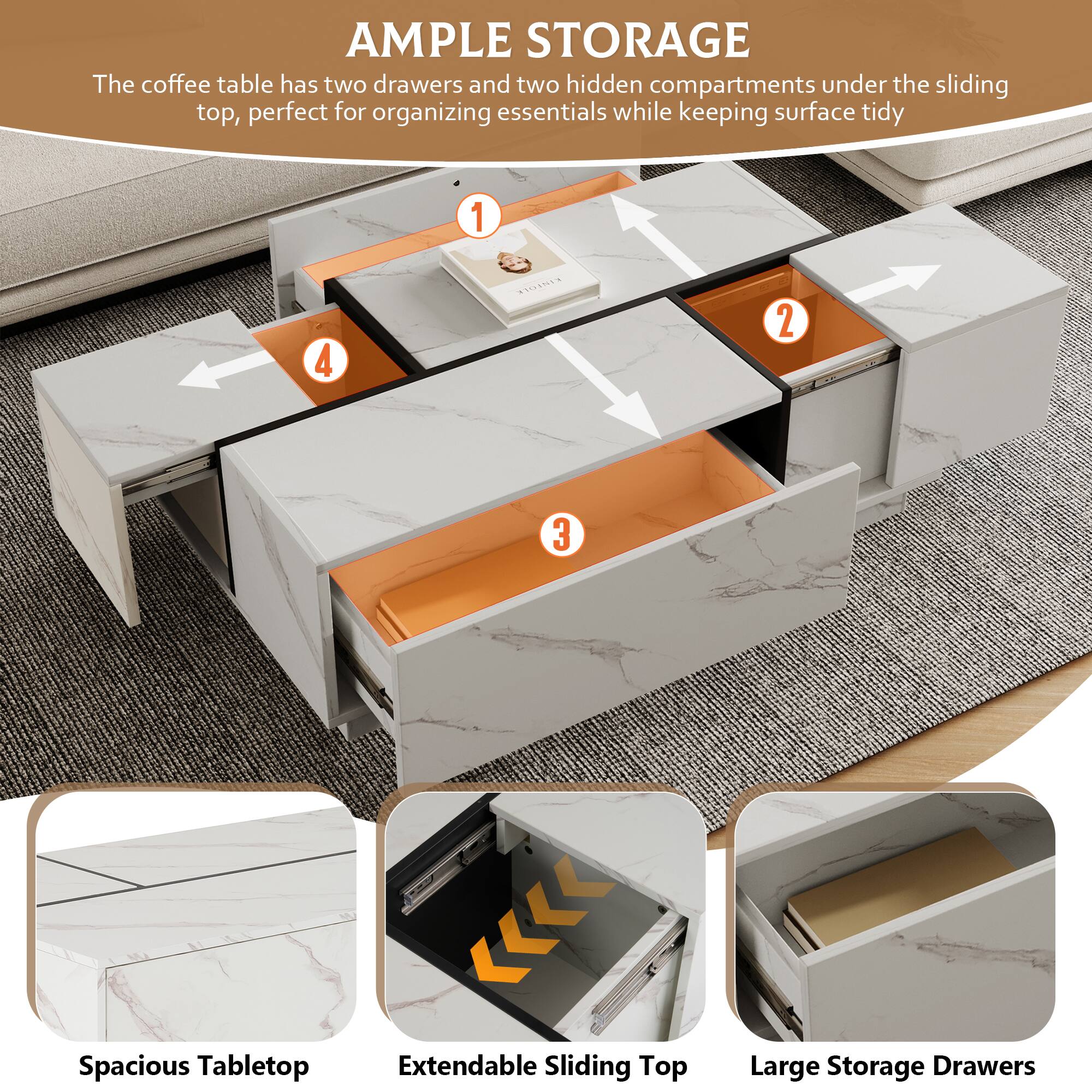 **AMPLE STORAGE**

The coffee table has two drawers and two hidden compartments under the sliding top, perfect for organizing essentials while keeping surface tidy.

1. Spacious Tabletop
2. Extendable Sliding Top
3. Large Storage Drawers
4. Hidden Compartments
