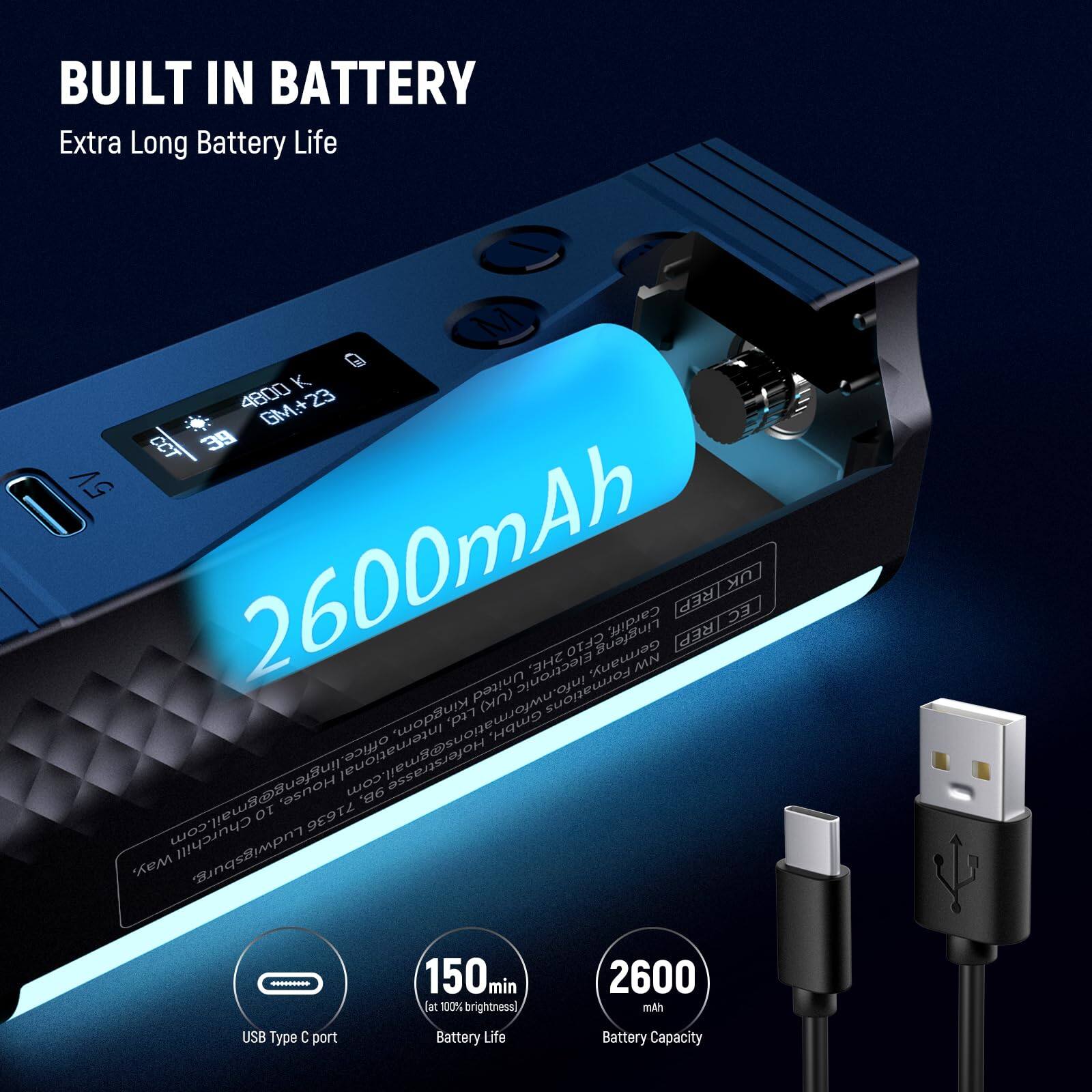 BUILT IN BATTERY  
Extra Long Battery Life  

2600mAh  

USB Type C port  
Battery Life: 150 min (at 100% brightness)  
Battery Capacity: 2600 mAh  

United Electronic 2HE  
Formations CF10  
Germany, Lingfeng Cardiff, MN  
IREP IREP UK EC  
info.nwformat (UK)  
Kingdom, Ltd. GmbH  
office.iingfeng@gmail.com  
House, I 98. Hoferstrasse  
Or 71636 Churchill Ludwigsburg, Way, 150m