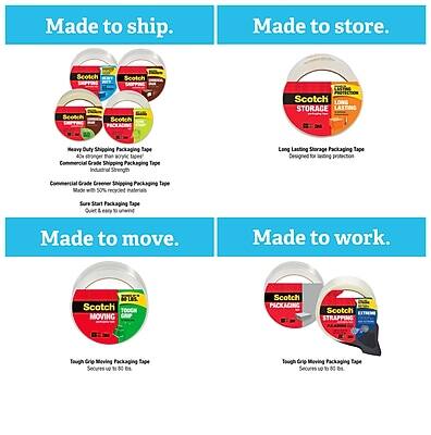 Made to ship.
- Scotch Heavy Duty Shipping Packaging Tape
- Scotch Commercial Grade Shipping Packaging Tape
- Scotch Sure Start Packaging Tape
- Scotch Greener Shipping Packaging Tape (50% recycled)

Made to store.
- Scotch Long Storage Lasting Packaging Tape
- Scotch Strong Hold Packaging Tape

Made to move.
- Scotch Tough Grip Moving Packaging Tape

Made to work.
- Scotch Tough Grip Moving Packaging Tape