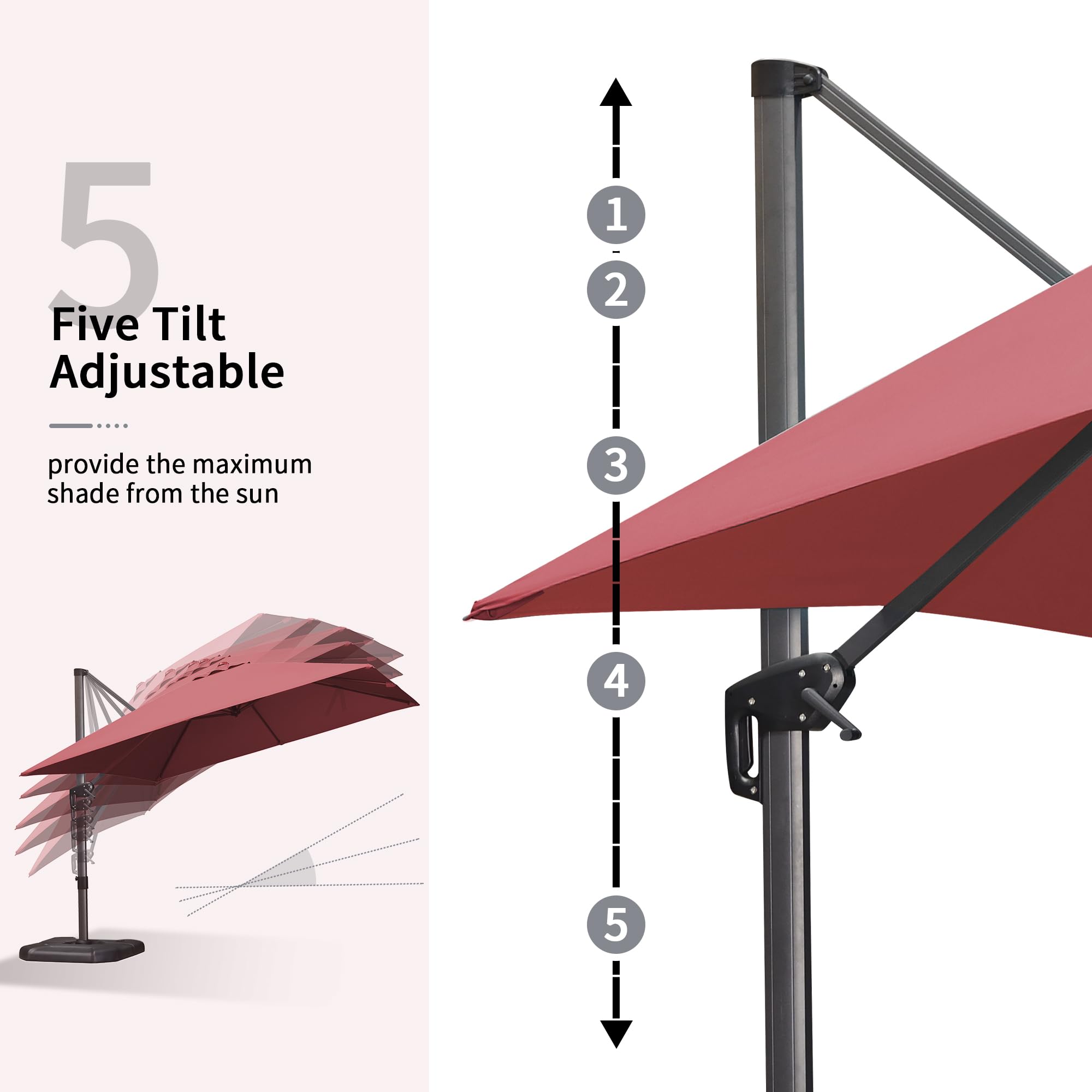 5 Five Tilt Adjustable  
provide the maximum shade from the sun