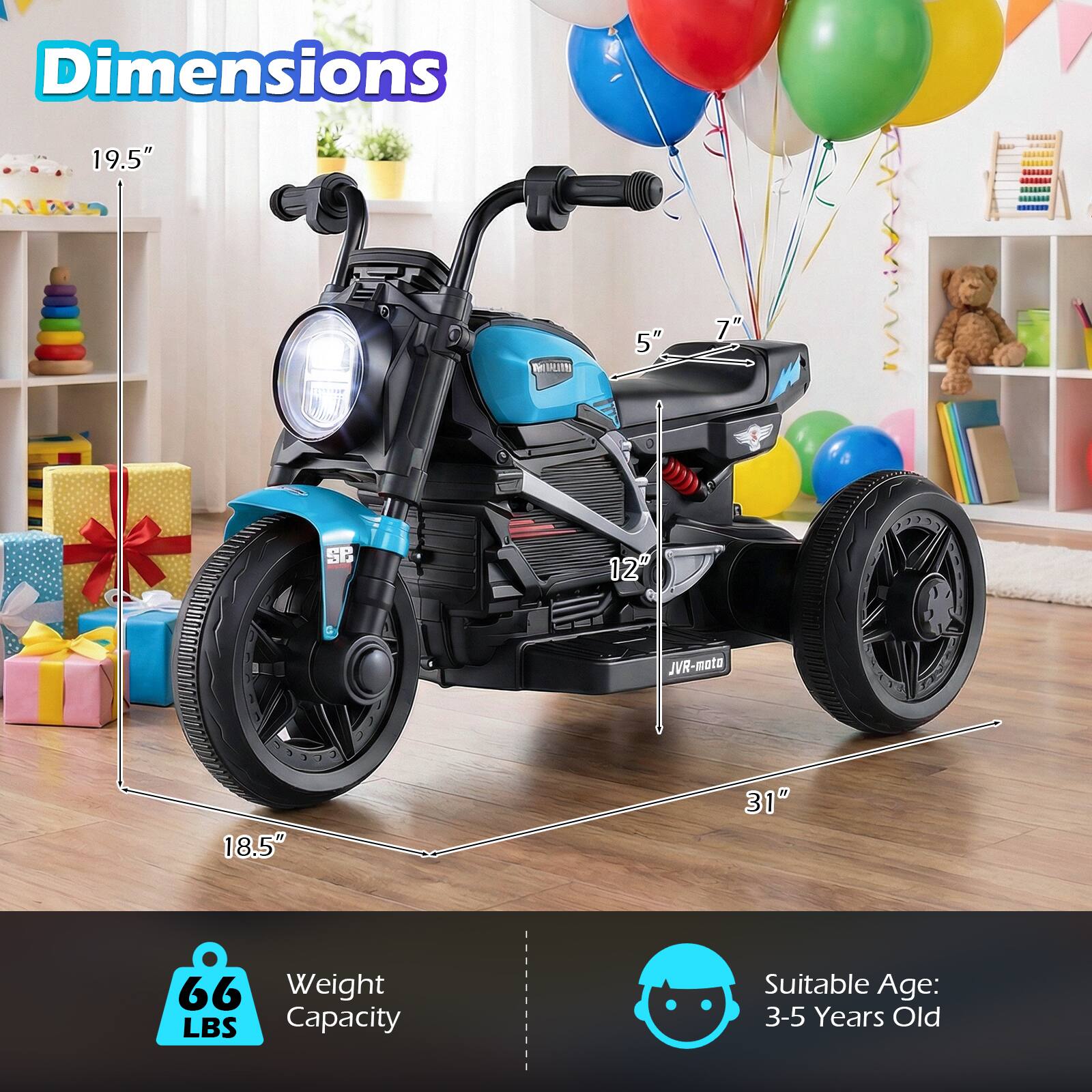 Dimensions: 19.5" BN 5" 7" SB 12" JVR-mato 18.5" 31" 66"  
Weight Capacity: LBS  
Suitable Age: 3-5 Years Old