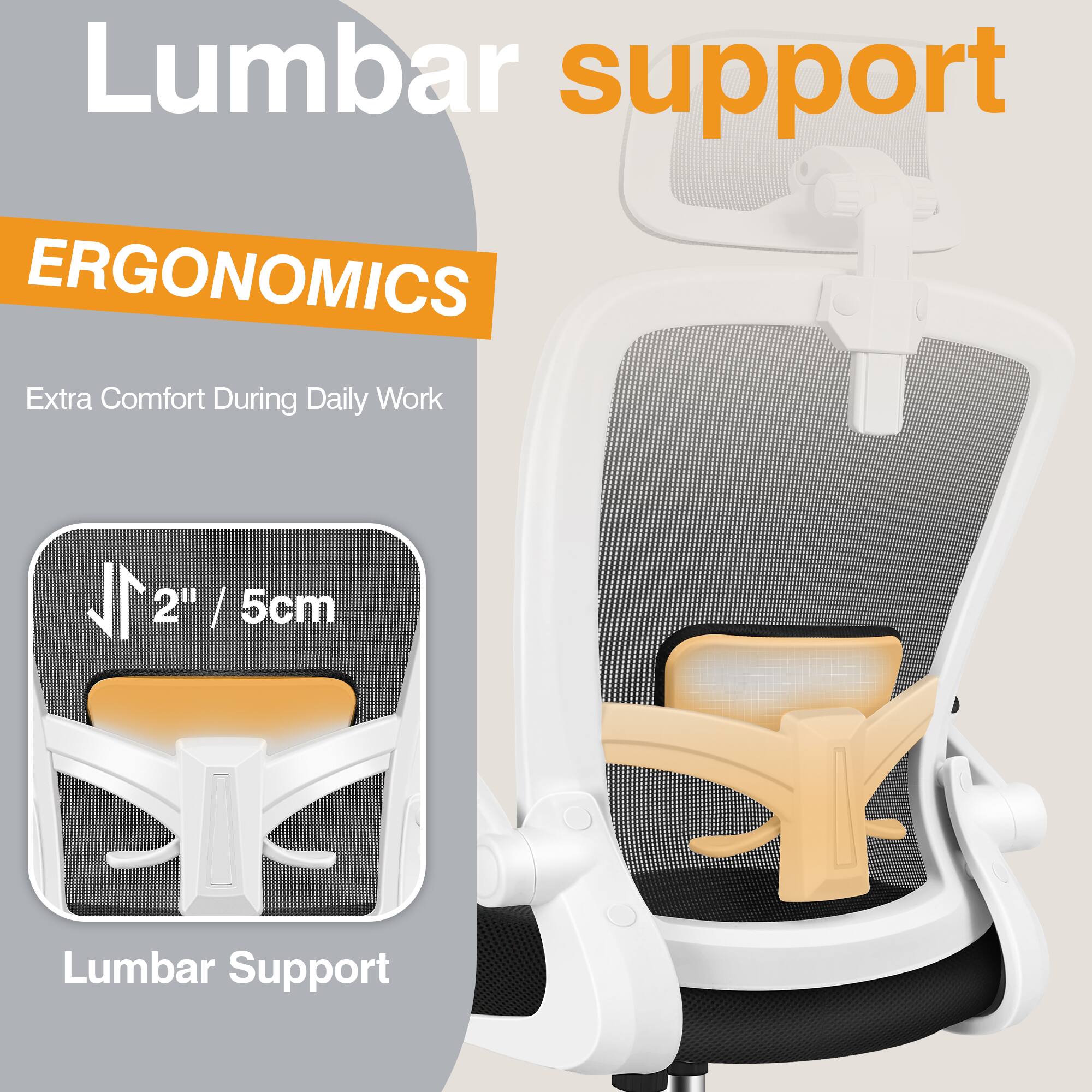 Lumbar support  
ERGONOMICS  
Extra Comfort During Daily Work  
2" / 5cm  
Lumbar Support