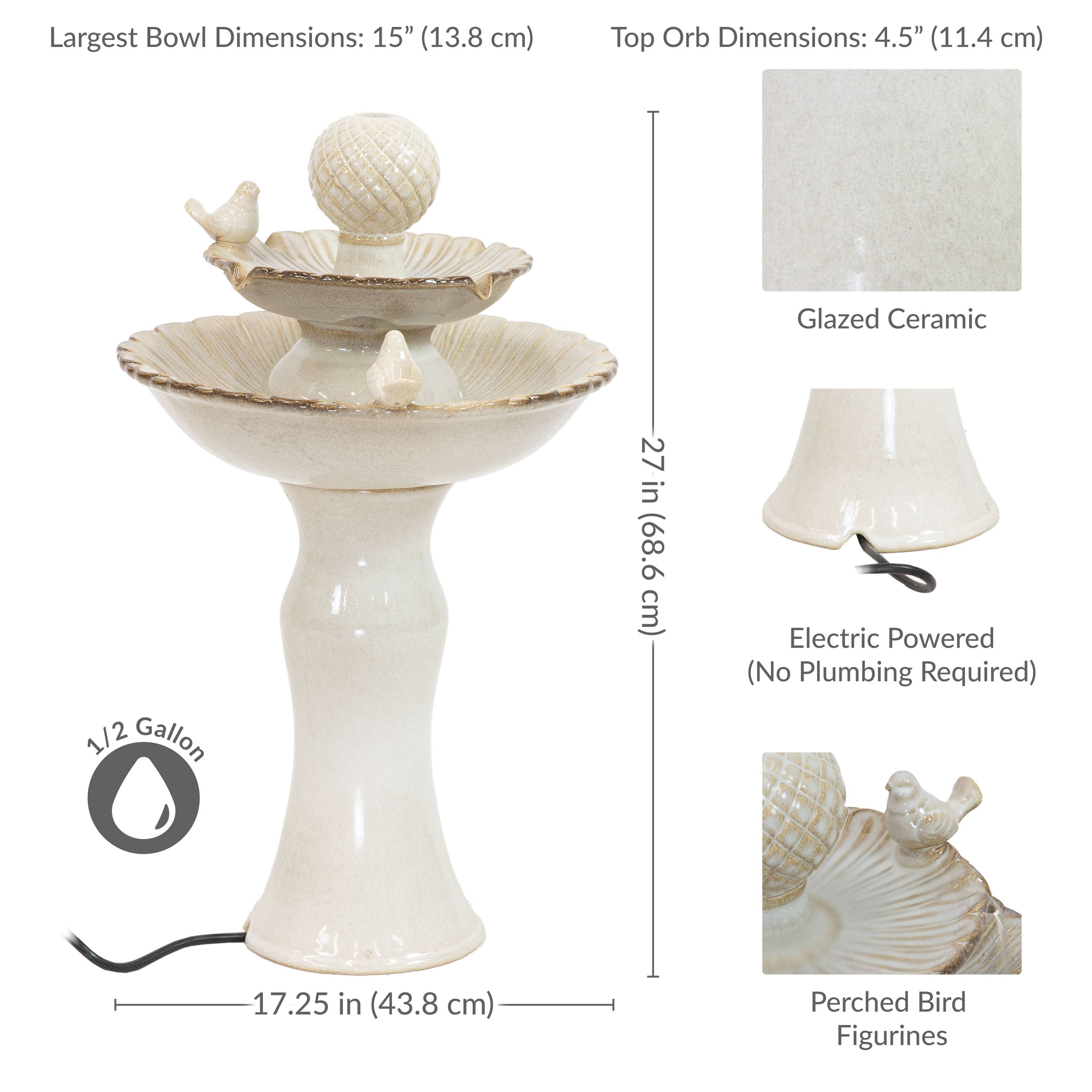 Largest Bowl Dimensions: 15" (13.8 cm)  
Top Orb Dimensions: 4.5" (11.4 cm)  
Glazed Ceramic  
1/2 Gallon  
27 in (68.6 cm)  
Electric Powered (No Plumbing Required)  
17.25 in (43.8 cm)  
Perched Bird Figurines