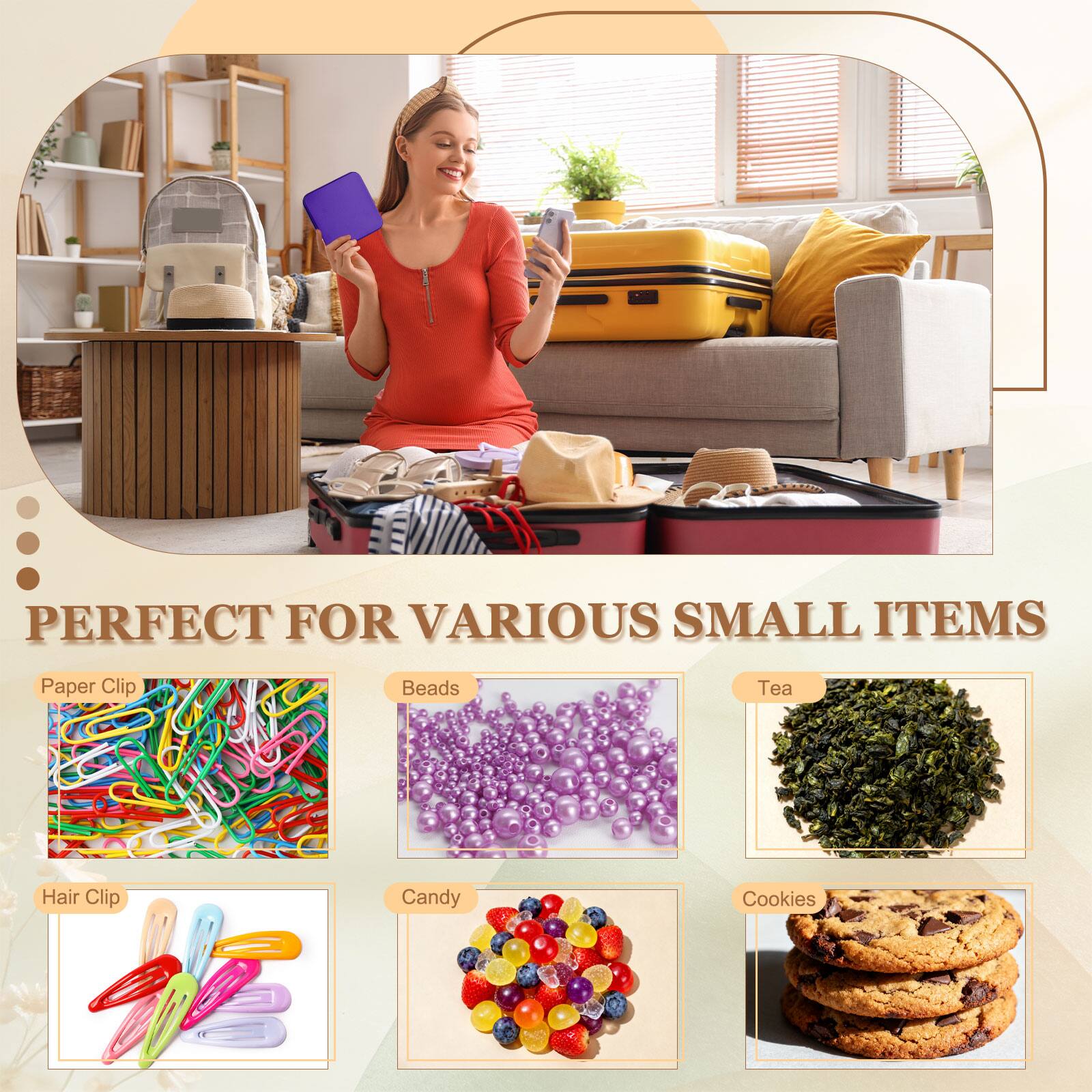 PERFECT FOR VARIOUS SMALL ITEMS

- Paper Clip
- Beads
- Tea
- Hair Clip
- Candy
- Cookies