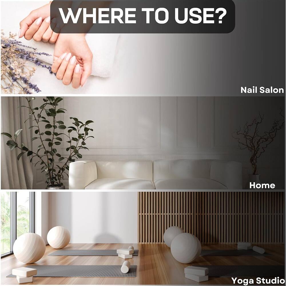 WHERE TO USE?

- Nail Salon
- Home
- Yoga Studio