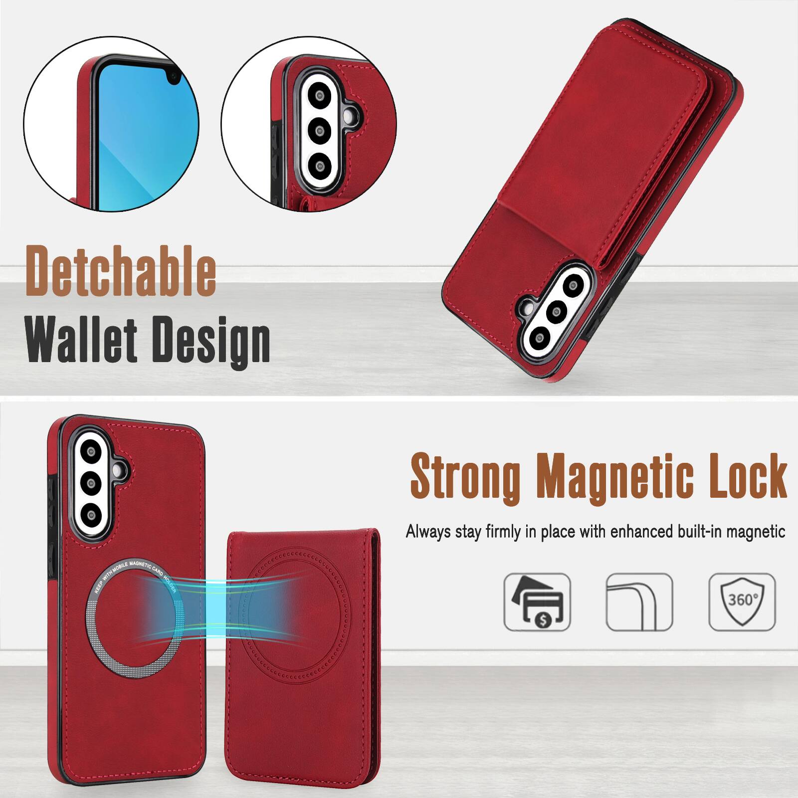 Detachable Wallet Design

Strong Magnetic Lock
Always stay firmly in place with enhanced built-in magnetic 360°