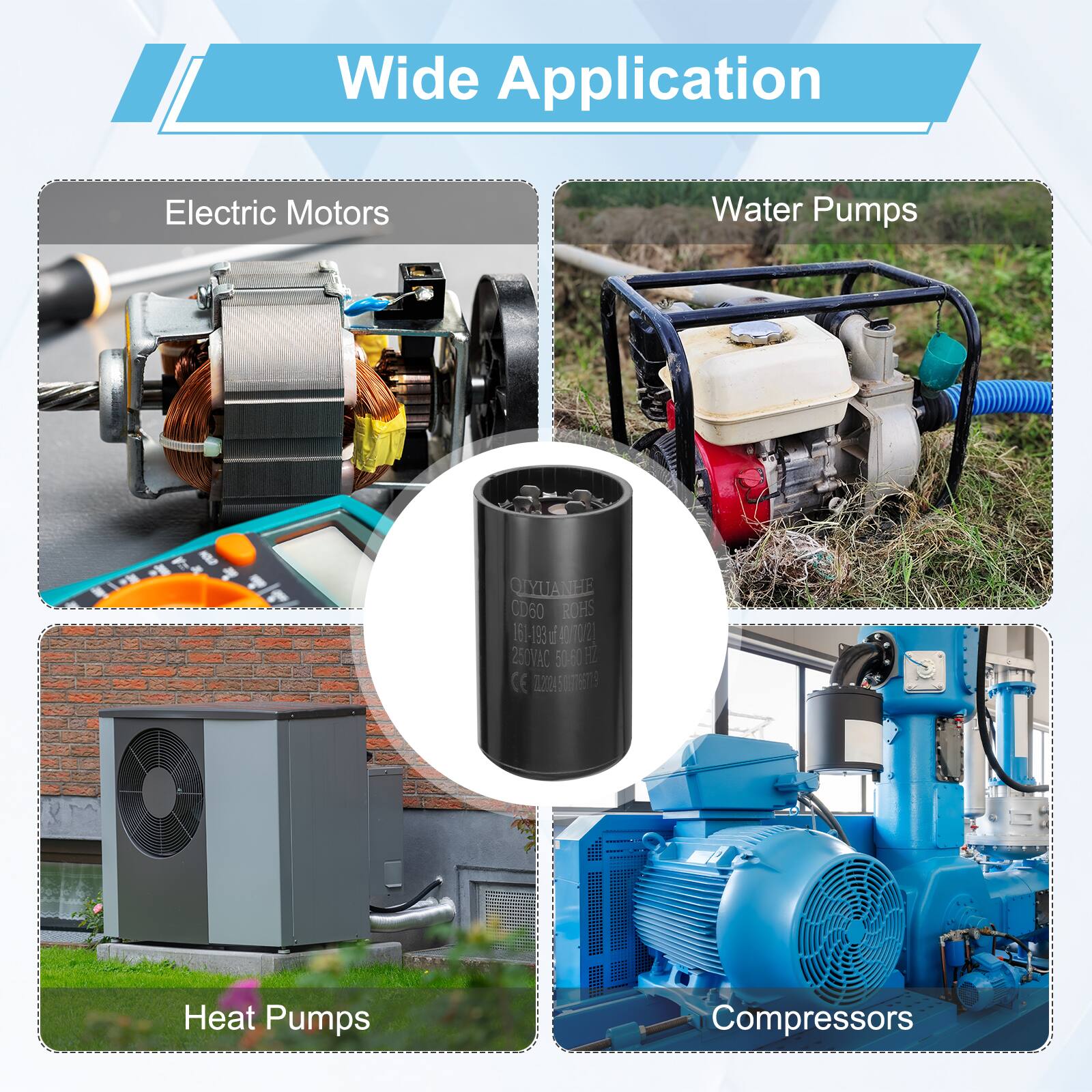 Wide Application  
Electric Motors  
Water Pumps  
QLYUANEE CD60 RCHS 161-193 i 40002 250VAC 50/60 Hz CE 0212845073  
Heat Pumps  
Compressors