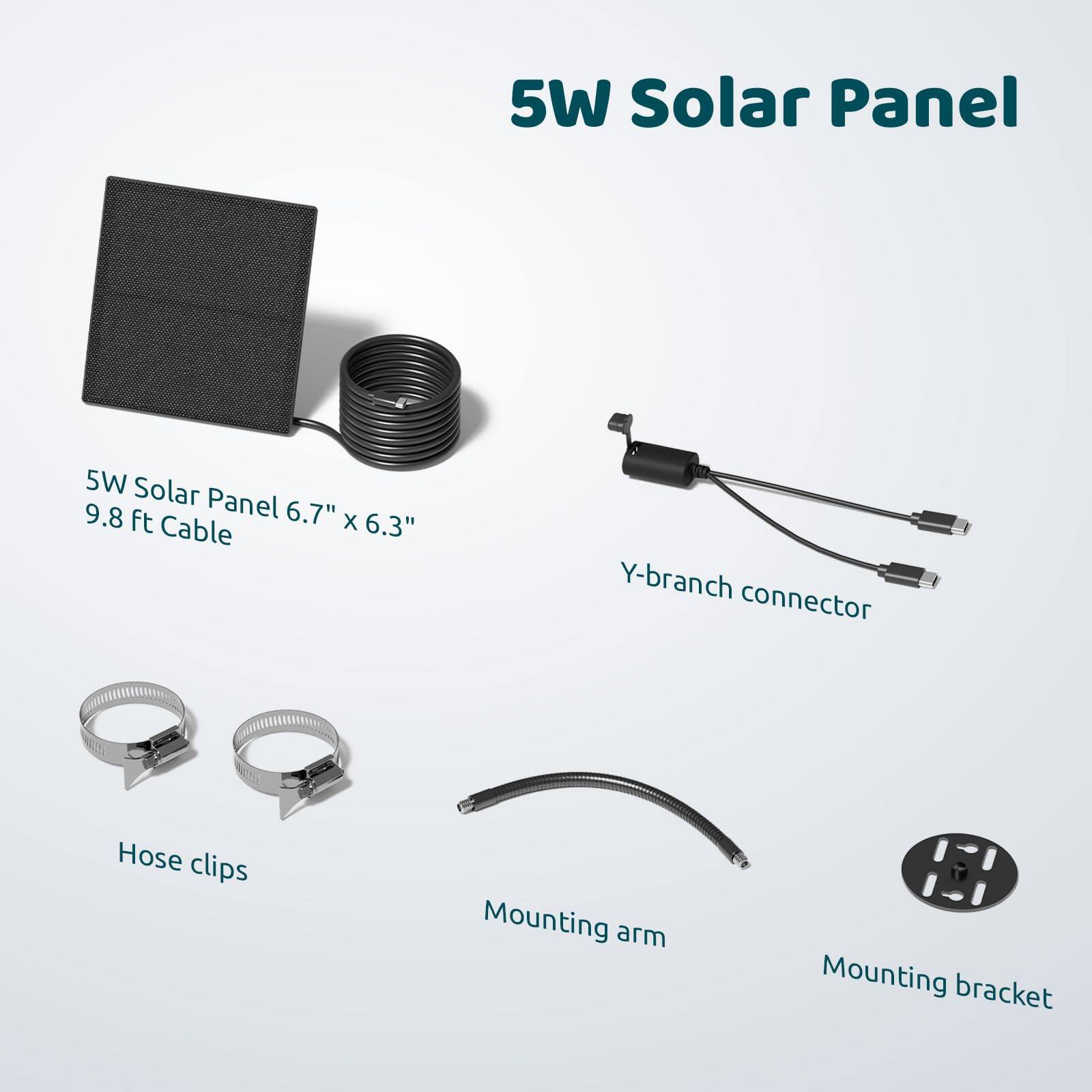 5W Solar Panel

- 5W Solar Panel 6.7" x 6.3"
- 9.8 ft Cable
- Y-branch connector
- Hose clips
- Mounting arm
- Mounting bracket