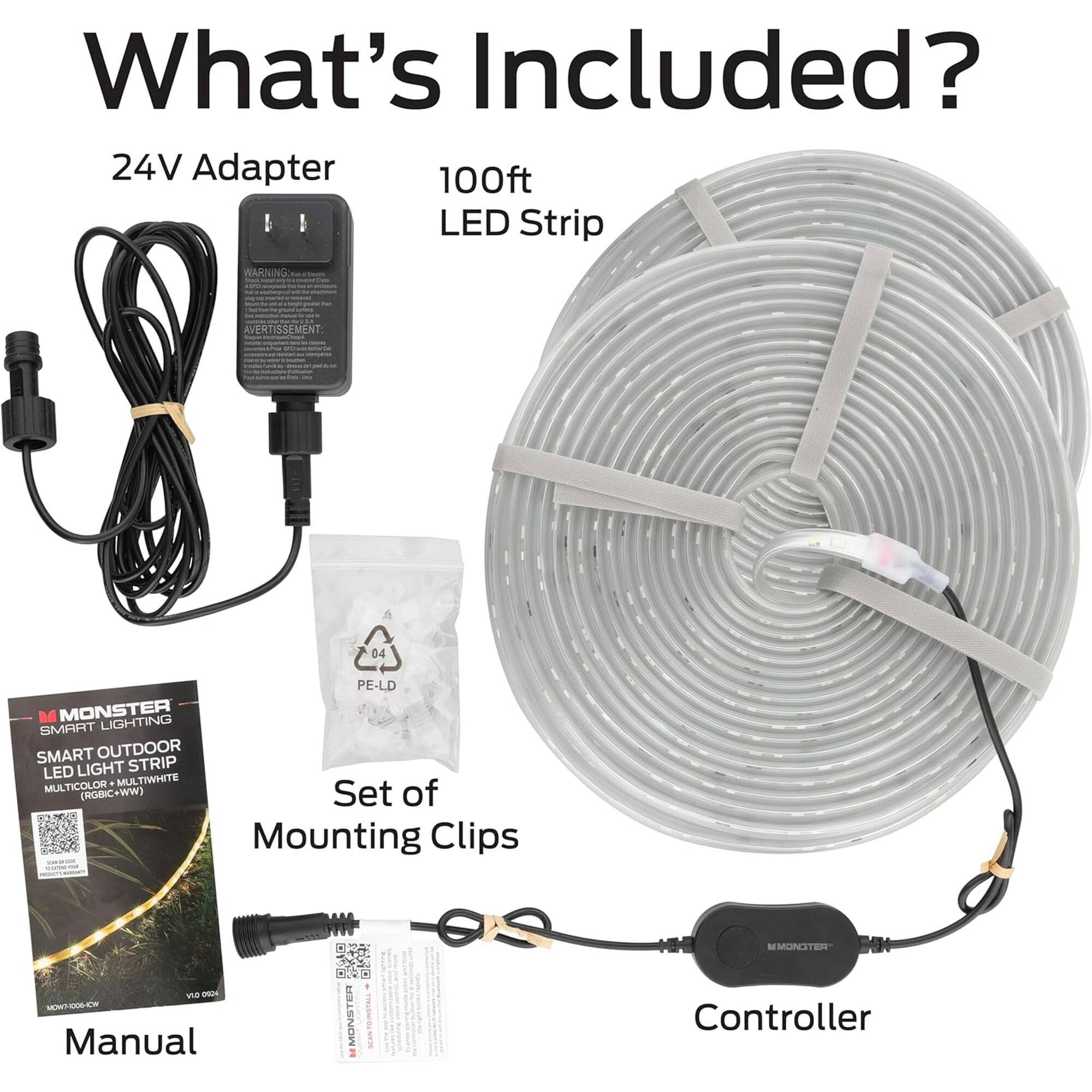 What's Included?

- 24V Adapter
- 100ft LED Strip
- Set of Mounting Clips
- Manual
- Controller

MONSTER SMART LIGHTING SMART OUTDOOR LED LIGHT STRIP MULTICOLOR (RGBIC+WW)