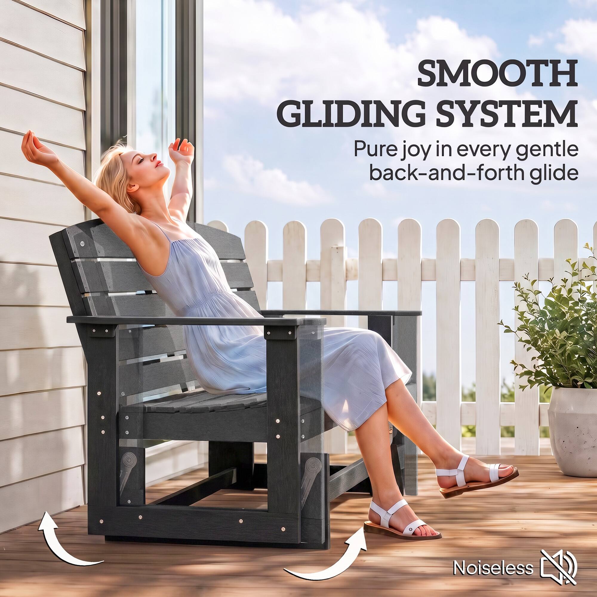 SMOOTH GLIDING SYSTEM  
Pure joy in every gentle back-and-forth glide  

Noiseless