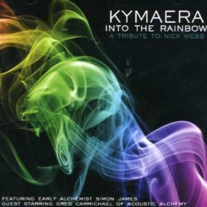 Kymaera
Into the Rainbow
A Tribute to Nick Webb
Featuring Early Alchemist Simon James
Guest Starring Greg Carmichael of Acoustic Alchemy