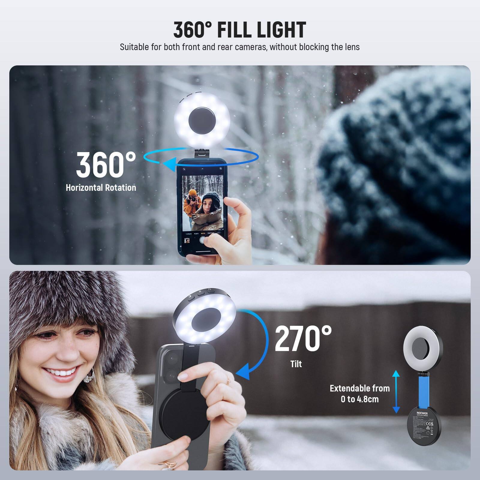 360° FILL LIGHT  
Suitable for both front and rear cameras, without blocking the lens  

360° Horizontal Rotation  
270° Tilt  
Extendable from 0 to 4.8cm