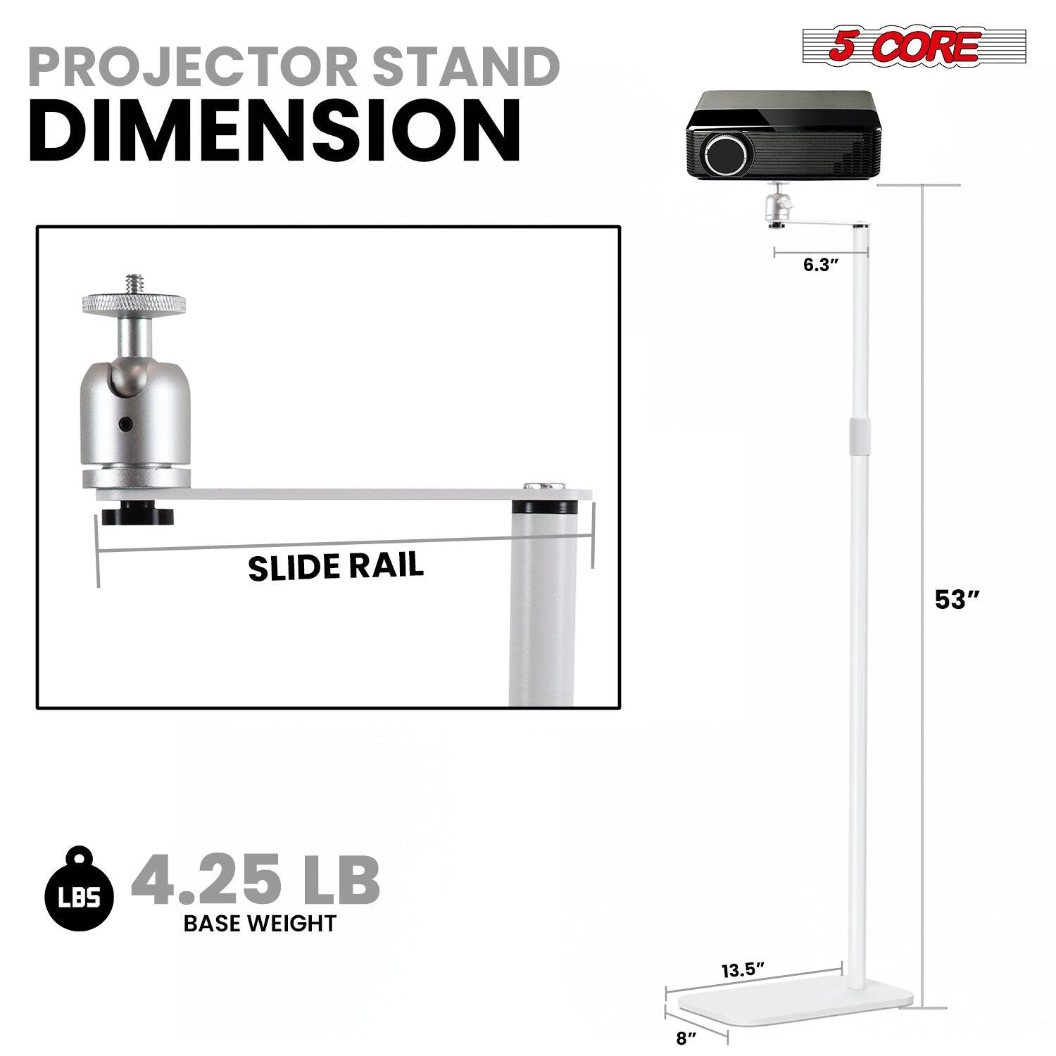 PROJECTOR STAND DIMENSION  
5 CORE  
SLIDE RAIL 6.3"  
53"  
4.25 LB BASE WEIGHT  
13.5" x 8"
