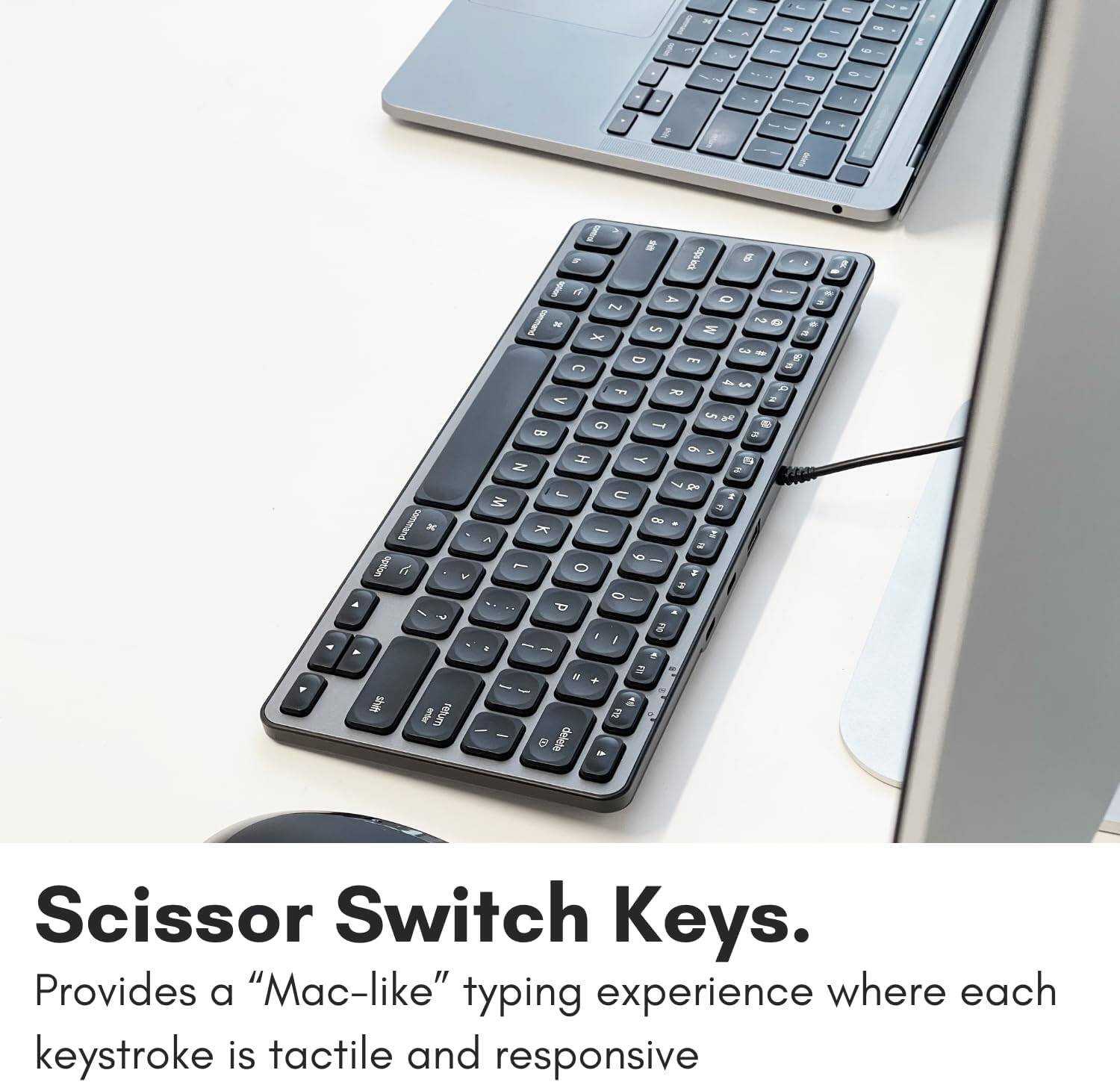 Scissor Switch Keys. Provides a "Mac-like" typing experience where each keystroke is tactile and responsive.