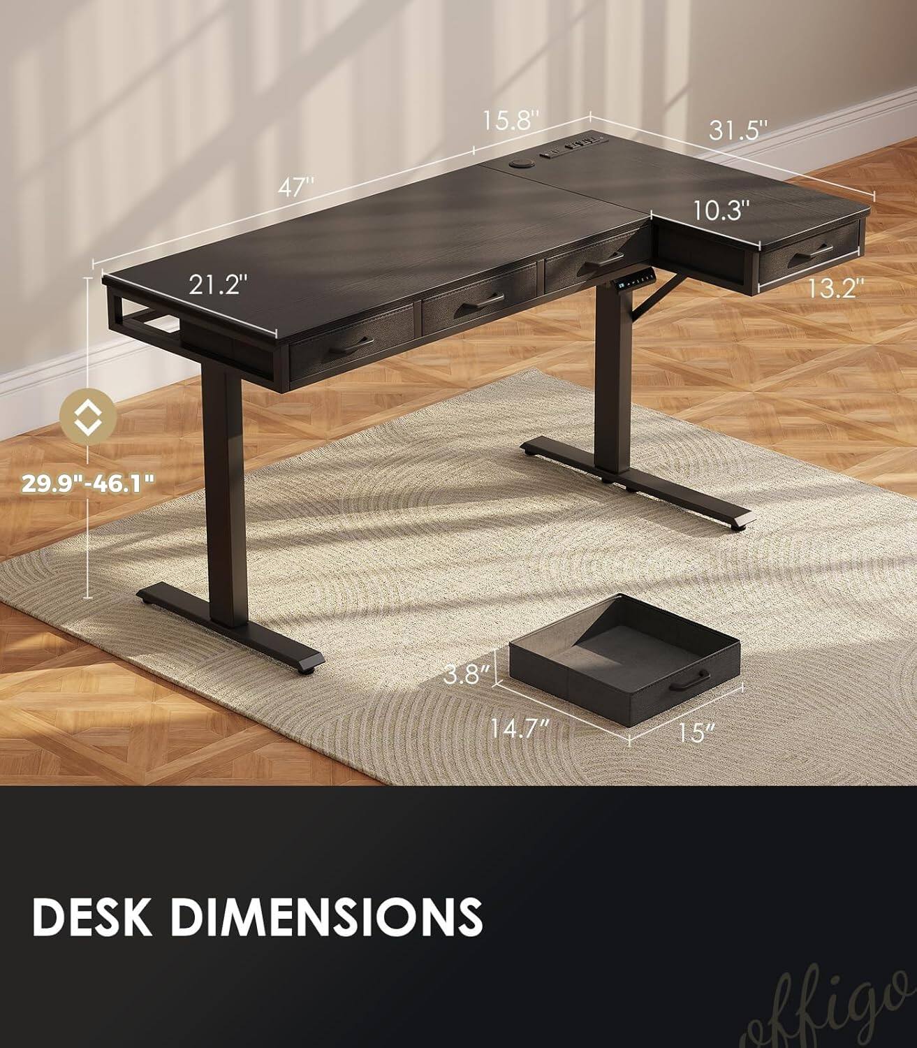 15.8"  
31.5"  
47"  
10.3"  
21.2"  
13.2"  
29.9"-46.1"  
3.8"  
14.7"  
15"  

DESK DIMENSIONS