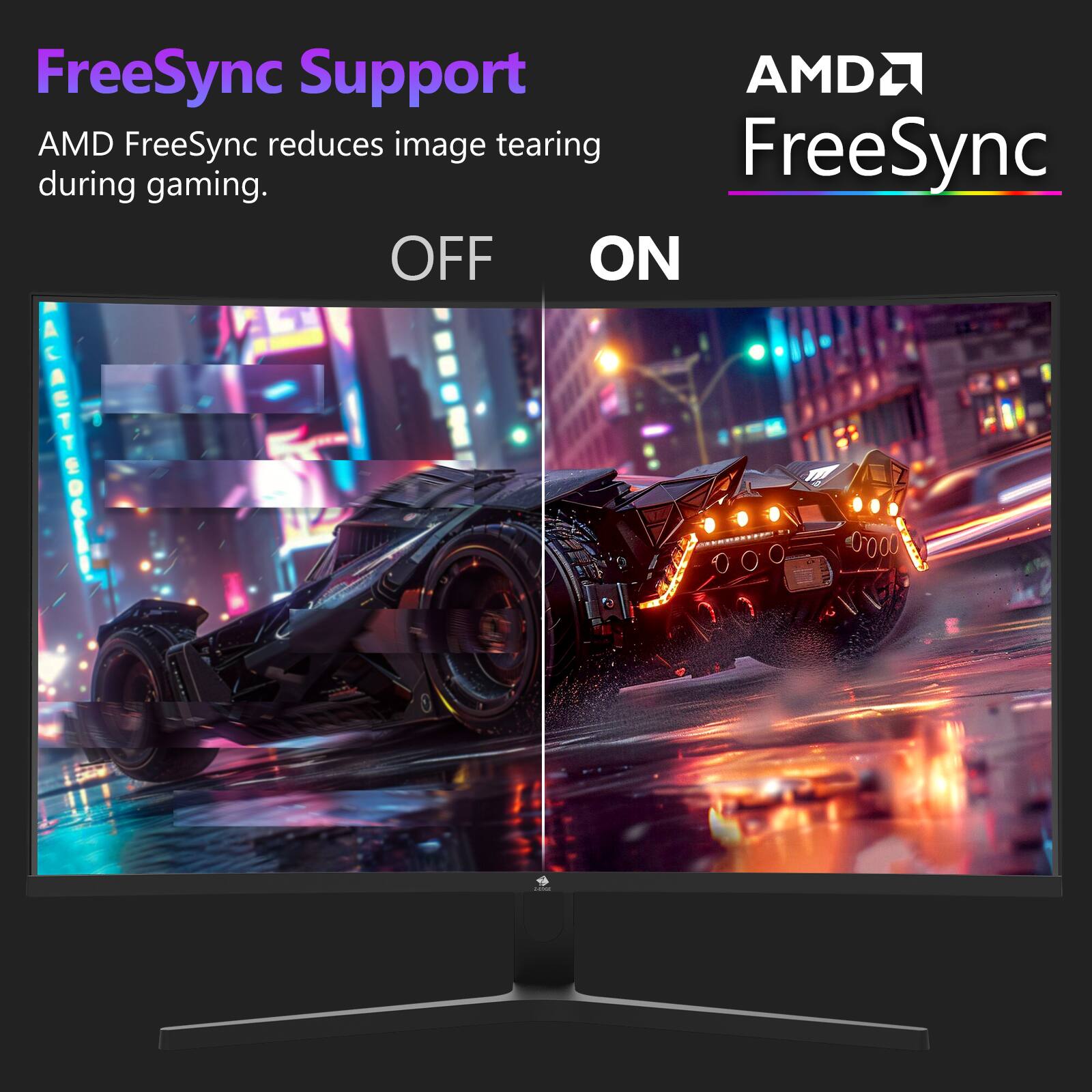 FreeSync Support
AMD FreeSync reduces image tearing during gaming.
OFF
ON