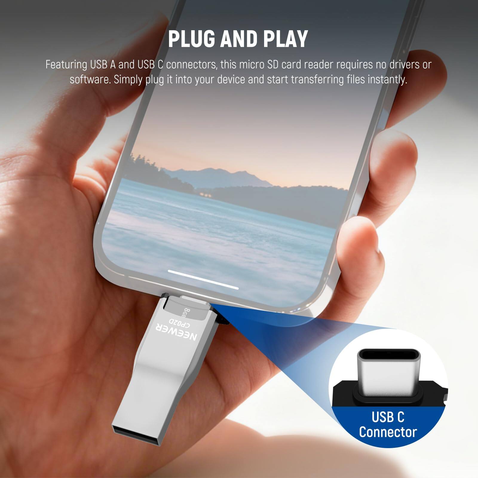 PLUG AND PLAY  
Featuring USB A and USB C connectors, this micro SD card reader requires no drivers or software. Simply plug it into your device and start transferring files instantly.  
B CP02D NEEWER USB C Connector