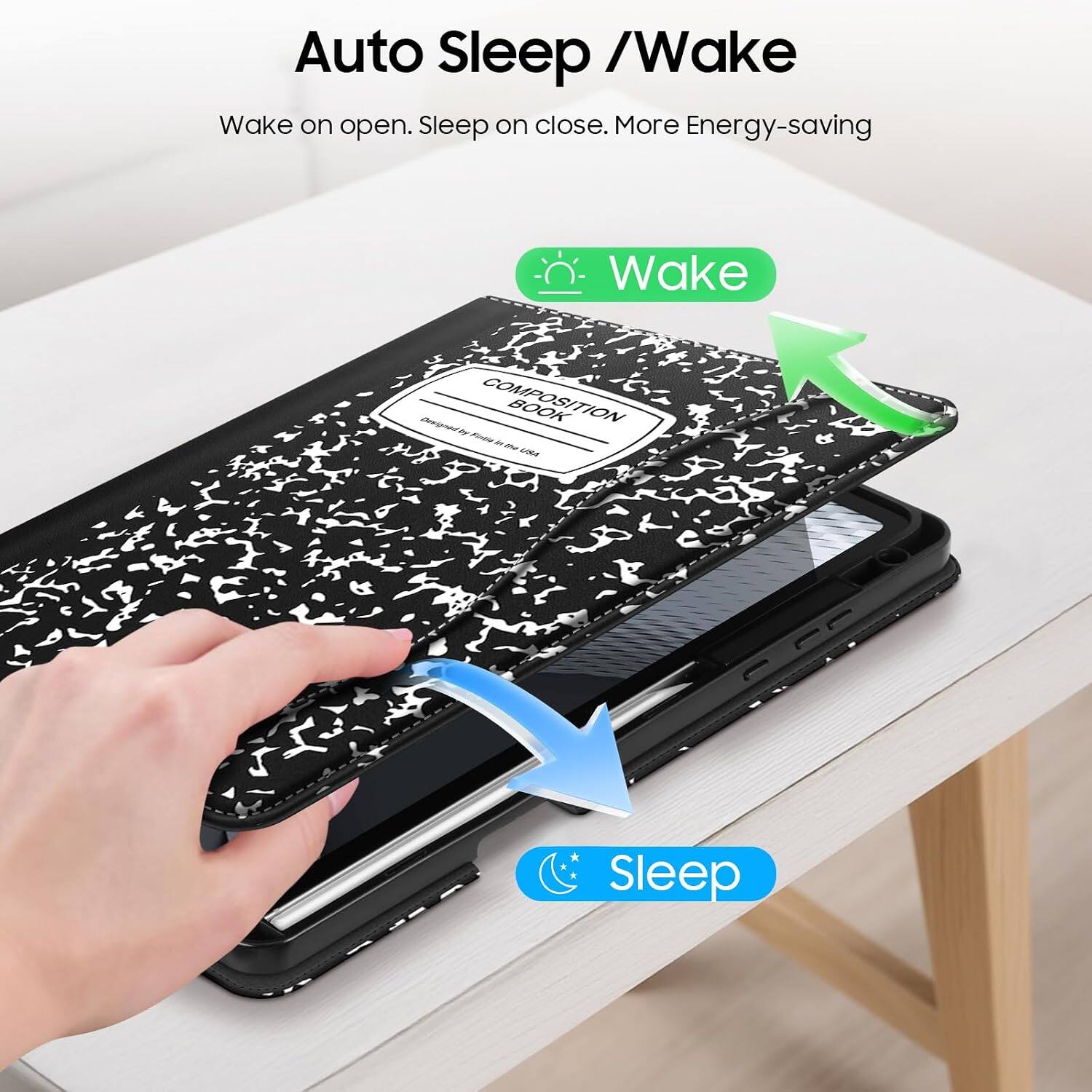 Auto Sleep / Wake  
Wake on open. Sleep on close. More Energy-saving  

Wake  
Sleep  

Designed by Firrie  
COMPOSITION BOOK