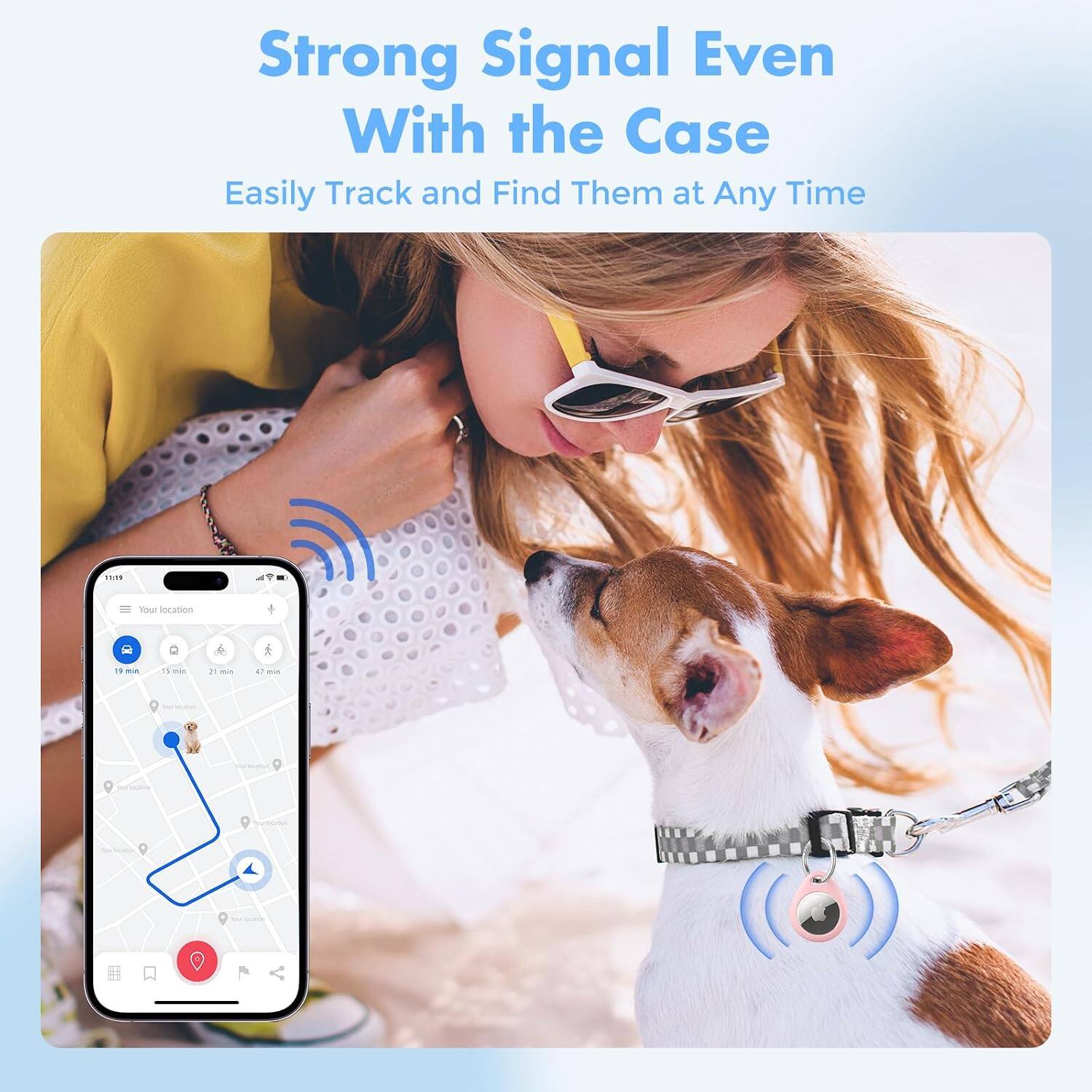 Strong Signal Even With the Case  
Easily Track and Find Them at Any Time

Your location  
11 min  
15 min  
21 min  
47 min
