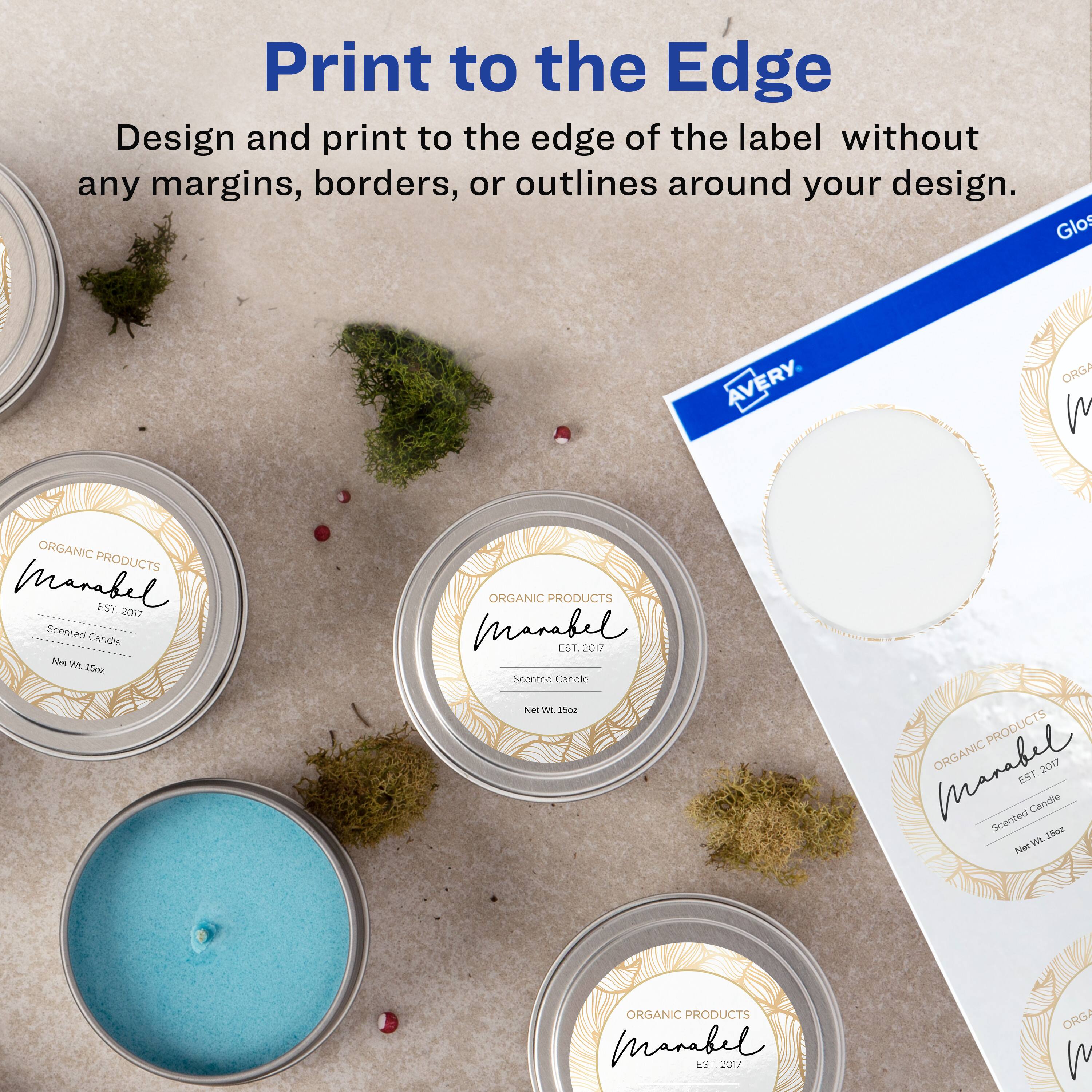 Print to the Edge  
Design and print to the edge of the label without any margins, borders, or outlines around your design.

Glos AVERY  
ORGANIC PRODUCTS Marabel EST 2017  
Scented Candle Net Wt 1.5oz  
ORGANIC PRODUCTS marabel  
EST 2017 Scented Candle  
Net Wt 1.5oz  
ORGANIC PRODUCTS Marabel  
EST 2017