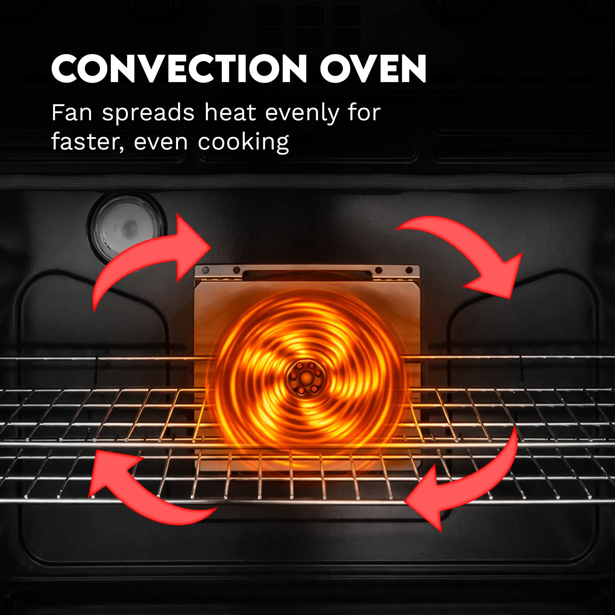CONVECTION OVEN  
Fan spreads heat evenly for faster, even cooking