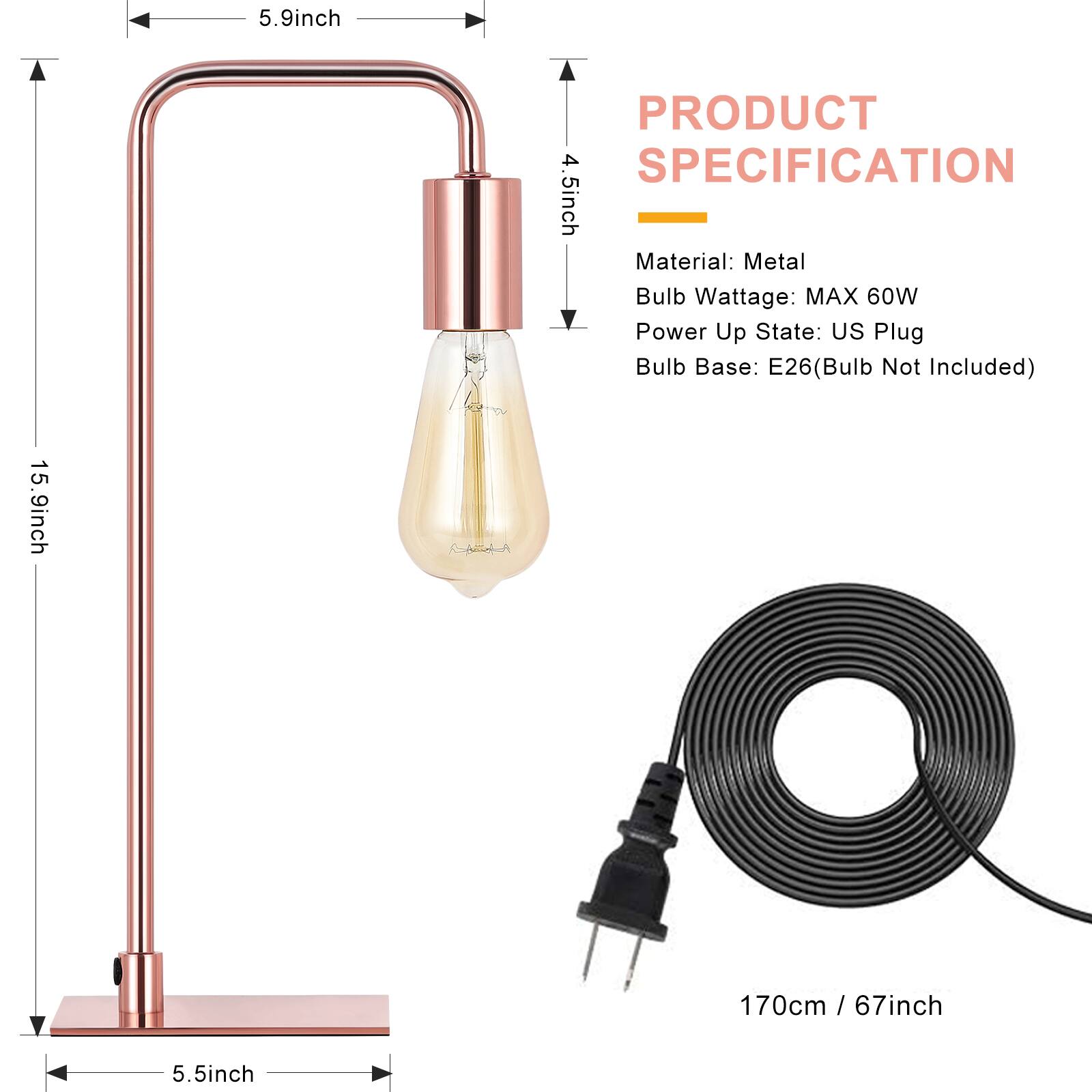 PRODUCT SPECIFICATION

Material: Metal  
Bulb Wattage: MAX 60W  
Power Up State: US Plug  
Bulb Base: E26 (Bulb Not Included)

- 5.9 inch
- 4.5 inch
- 15.9 inch
- 5.5 inch

170cm / 67 inch