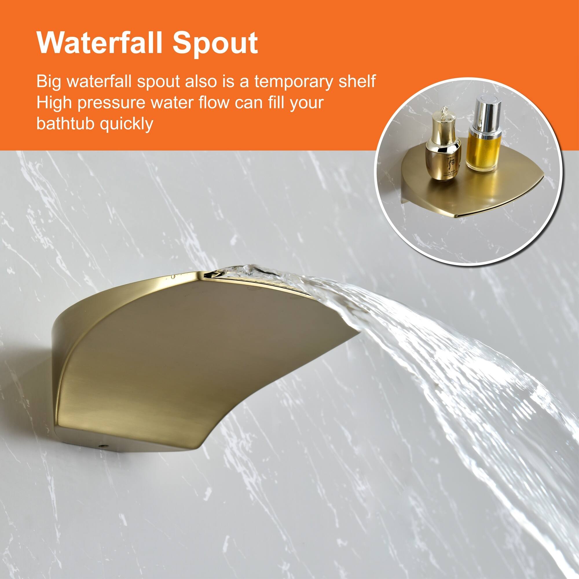 Waterfall Spout

Big waterfall spout also is a temporary shelf. High pressure water flow can fill your bathtub quickly.