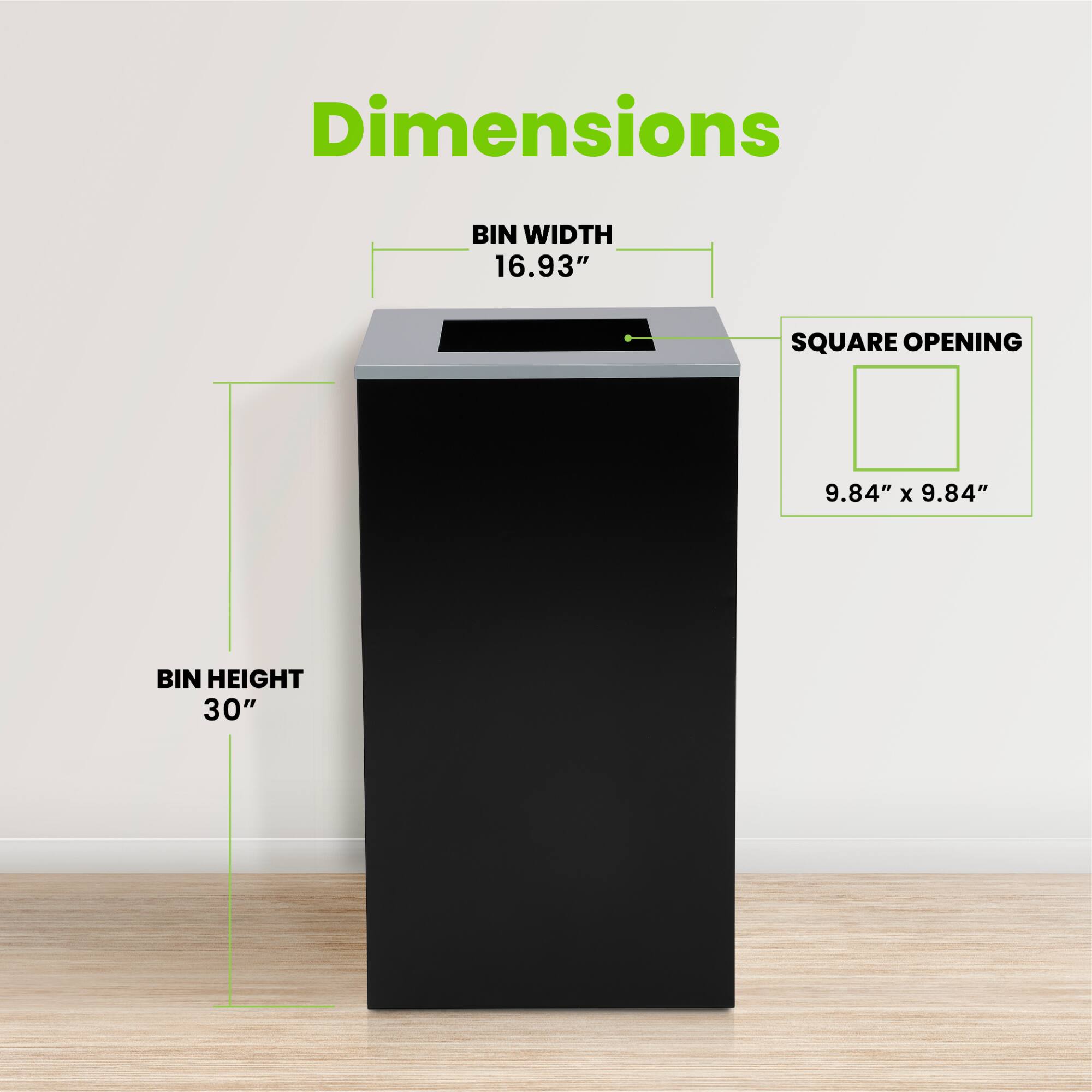 BIN WIDTH 16.93" SQUARE OPENING 9.84" x 9.84" BIN HEIGHT 30"
