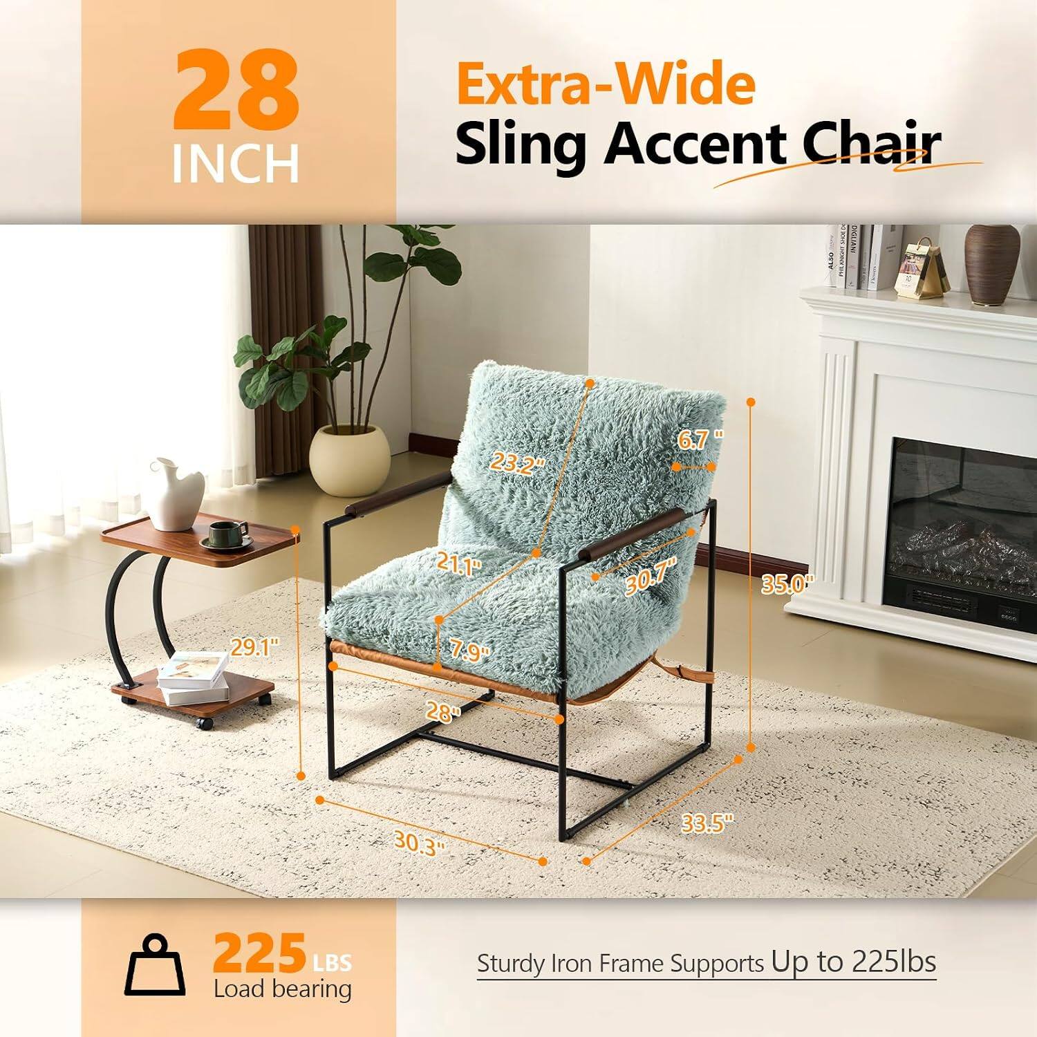 28 INCH  
Extra-Wide Sling Accent Chair  
23.2"  
6.7"  
29.1"  
21.1" 7.9" 28"  
30.7"  
35.0"  
30.3"  
33.5"  
225 LBS Load bearing  
Sturdy Iron Frame Supports Up to 225lbs