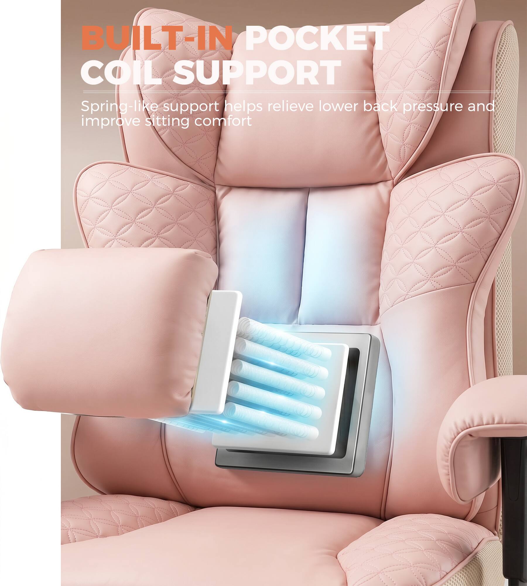 BUILT-IN POCKET COIL SUPPORT  
Spring-like support helps relieve lower back pressure and improve sitting comfort