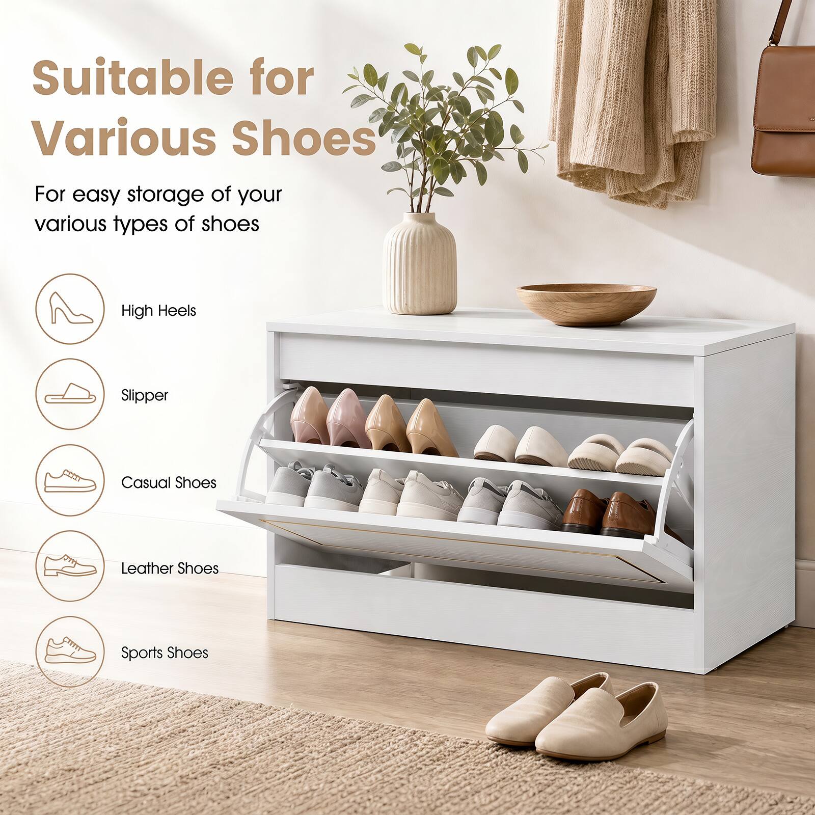 Suitable for Various Shoes  
For easy storage of your various types of shoes

- High Heels
- Slipper
- Casual Shoes
- Leather Shoes
- Sports Shoes