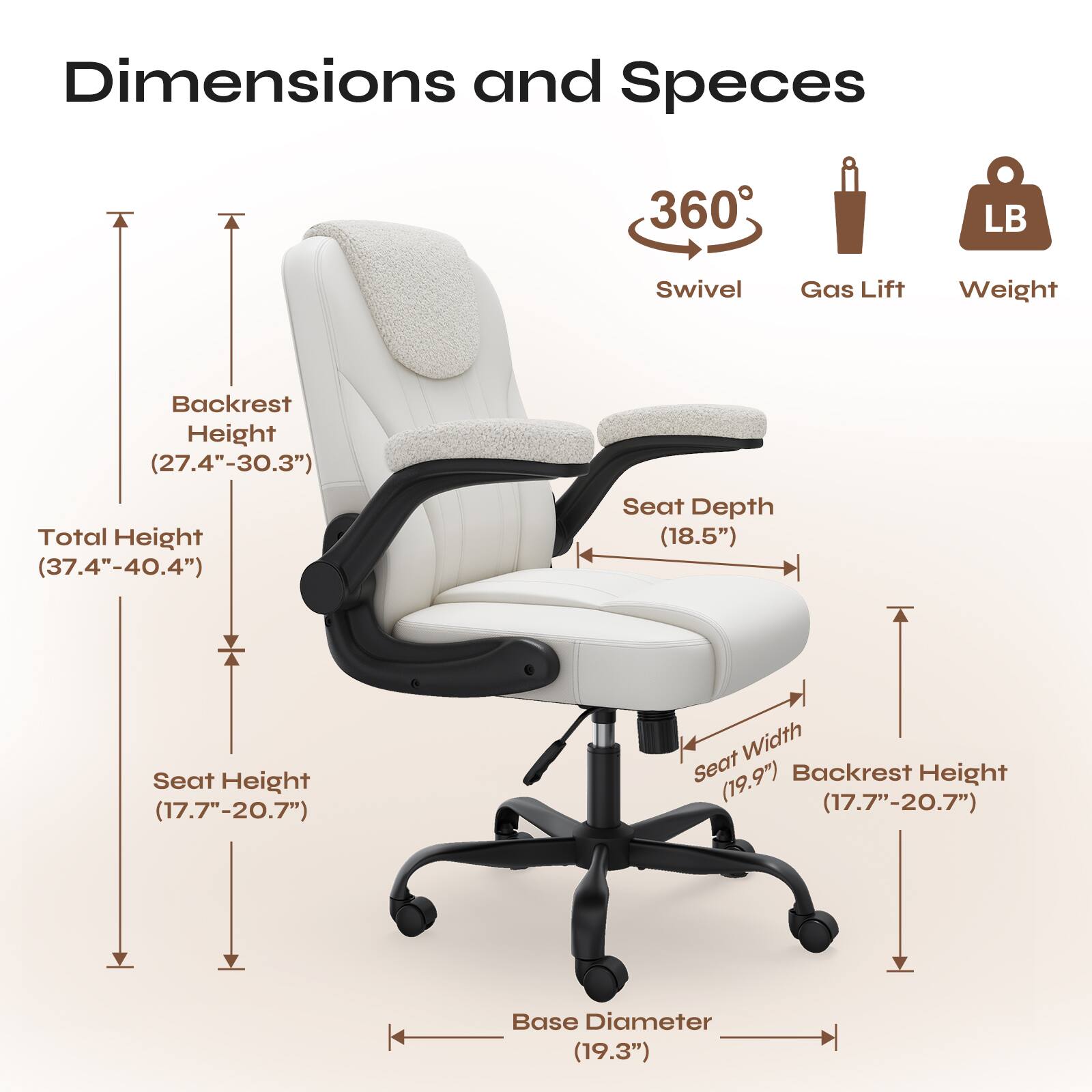 Dimensions and Specs

- 360° Swivel
- Gas Lift
- Weight: 360 LB

- Backrest Height: (27.4" - 30.3")
- Total Height: (37.4" - 40.4")
- Seat Depth: (18.5")
- Seat Height: (17.7" - 20.7")
- Seat Width: (19.9")
- Backrest Height: (17.7" - 20.7")
- Base Diameter: (19.3")