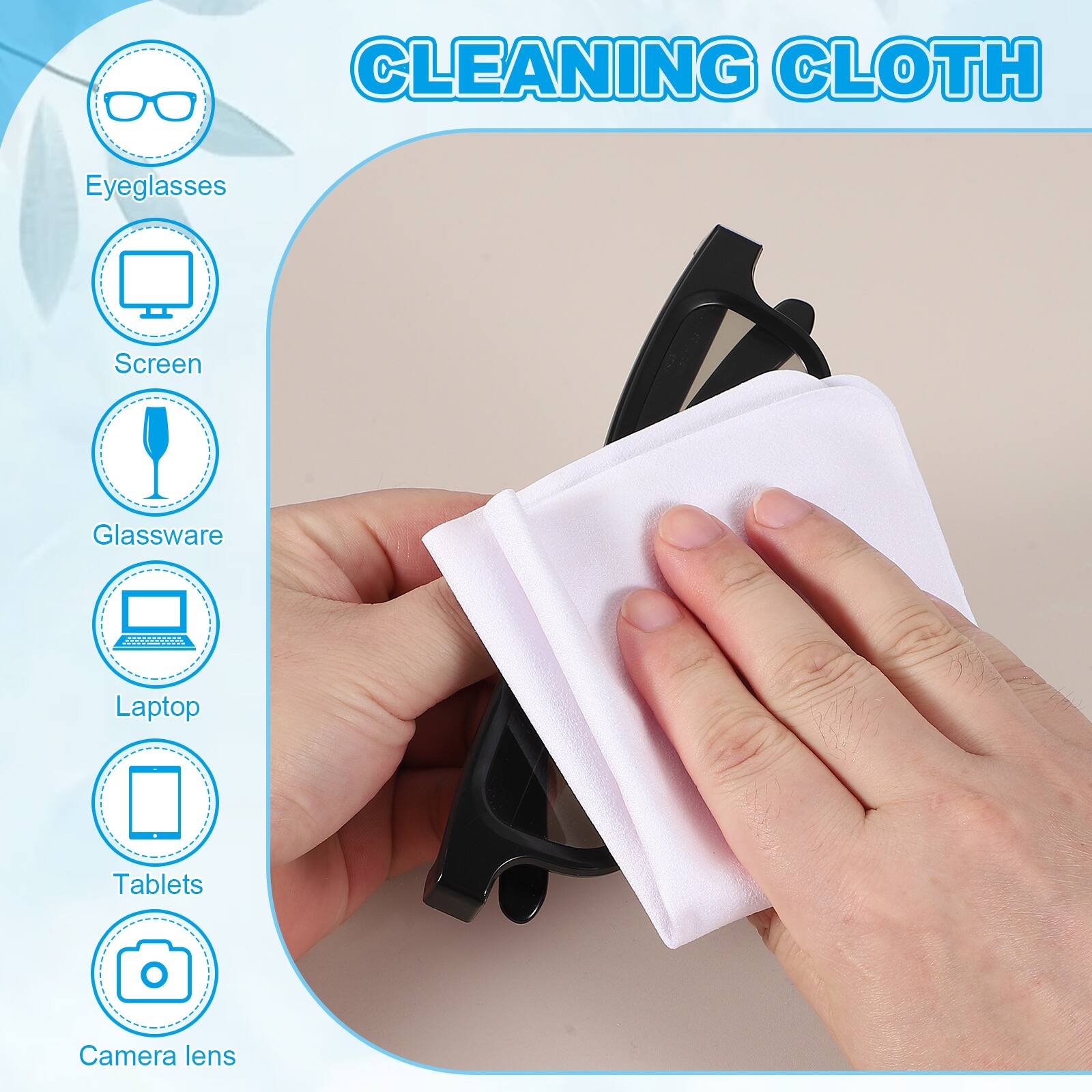 CLEANING CLOTH

- Eyeglasses
- Screen
- Glassware
- Laptop
- Tablets
- Camera lens