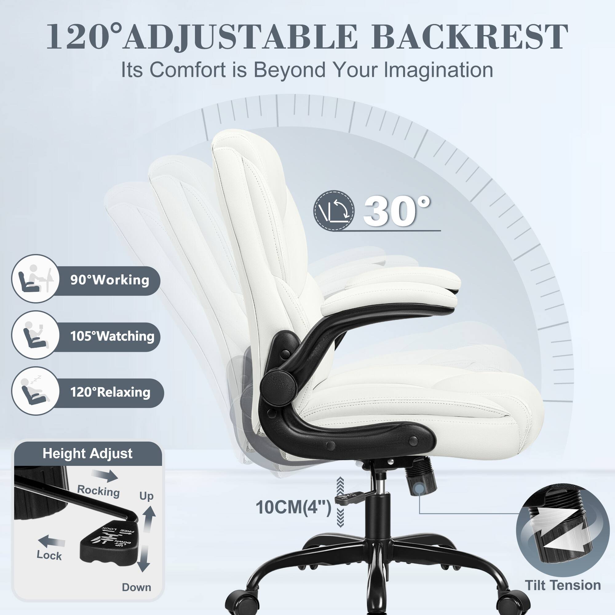 120° ADJUSTABLE BACKREST  
Its Comfort is Beyond Your Imagination  

90° Working  
105° Watching  
120° Relaxing  

Height Adjust  
Rocking Up  
Lock Down  

10CM (4")  

Tilt Tension