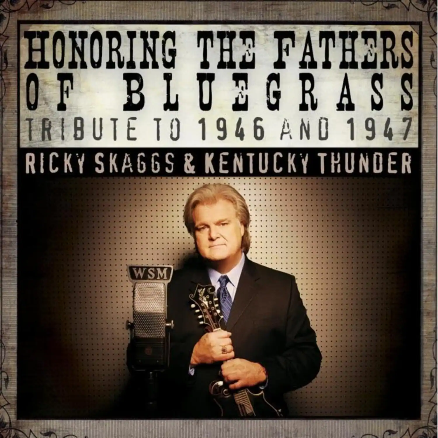 HONORING THE FATHERS OF BLUEGRASS  
TRIBUTE TO 1946 AND 1947  
RICKY SKAGGS & KENTUCKY THUNDER  

WSM