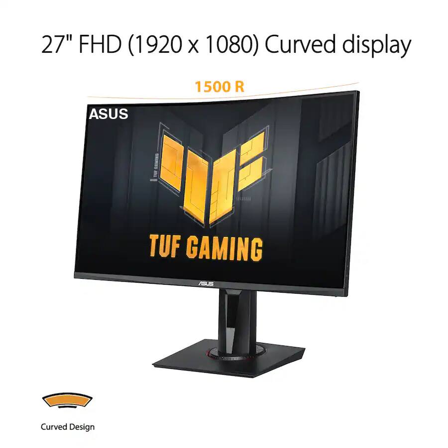 27" FHD (1920 x 1080) Curved display  
1500 R  
ASUS TUF Gaming  
Curved Design