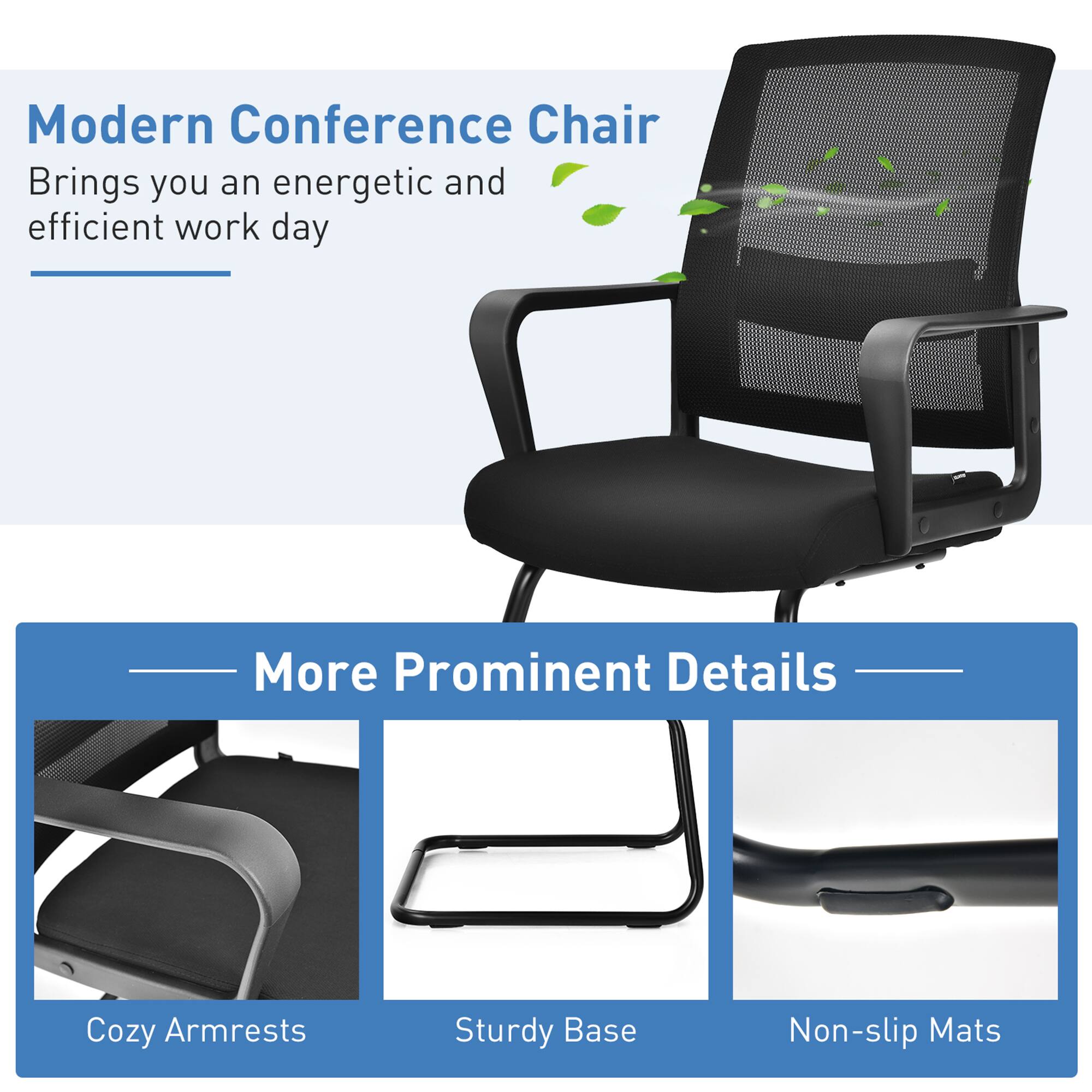 Modern Conference Chair  
Brings you an energetic and efficient work day  

More Prominent Details  
Cozy Armrests  
Sturdy Base  
Non-slip Mats