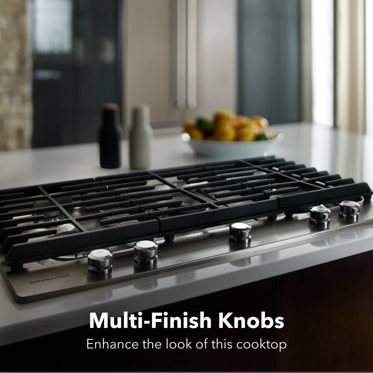 KitchenAid  
Multi-Finish Knobs  
Enhance the look of this cooktop