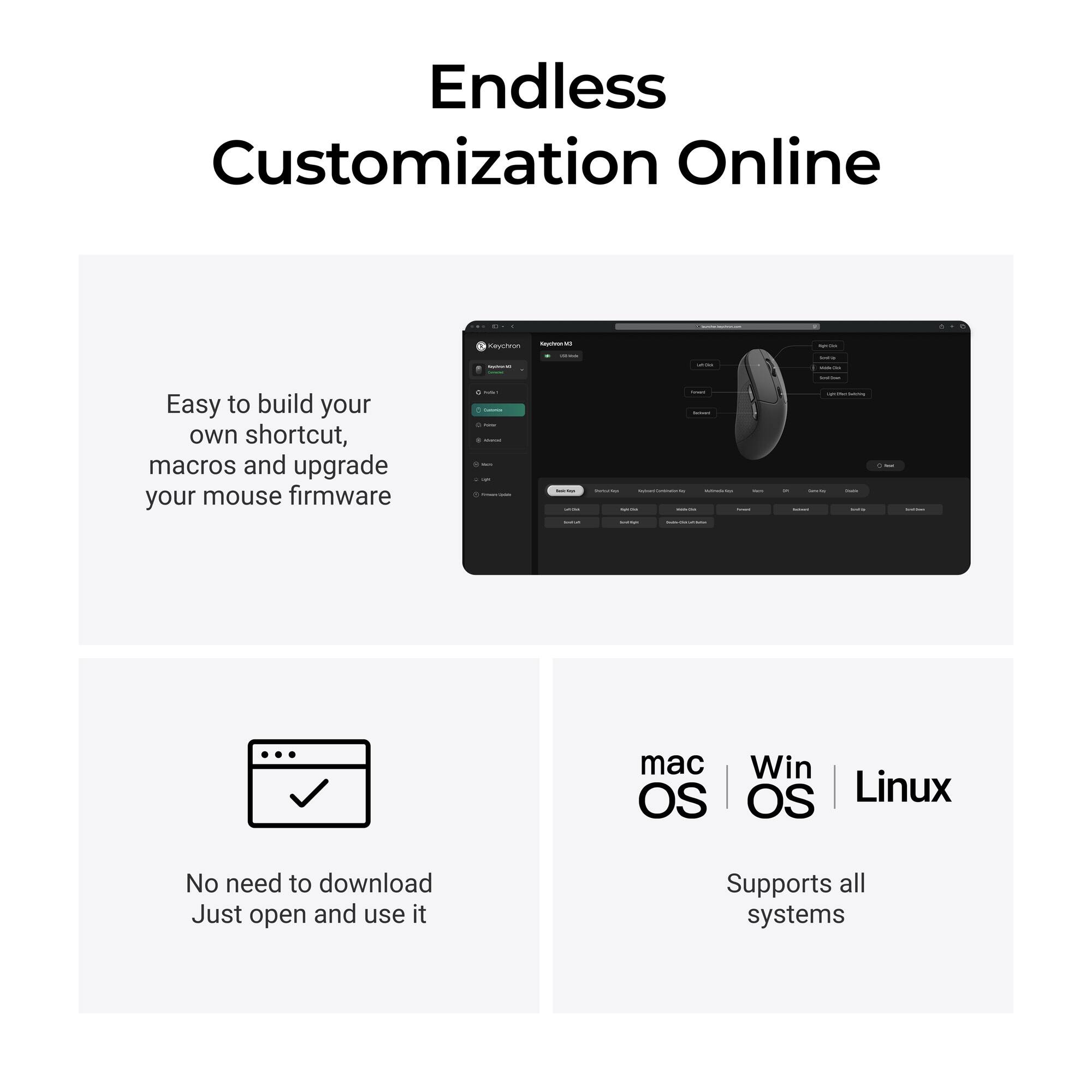 Endless Customization Online

Easy to build your own shortcut, macros and upgrade your mouse firmware

No need to download Just open and use it

mac OS | Win OS | Linux

Supports all systems