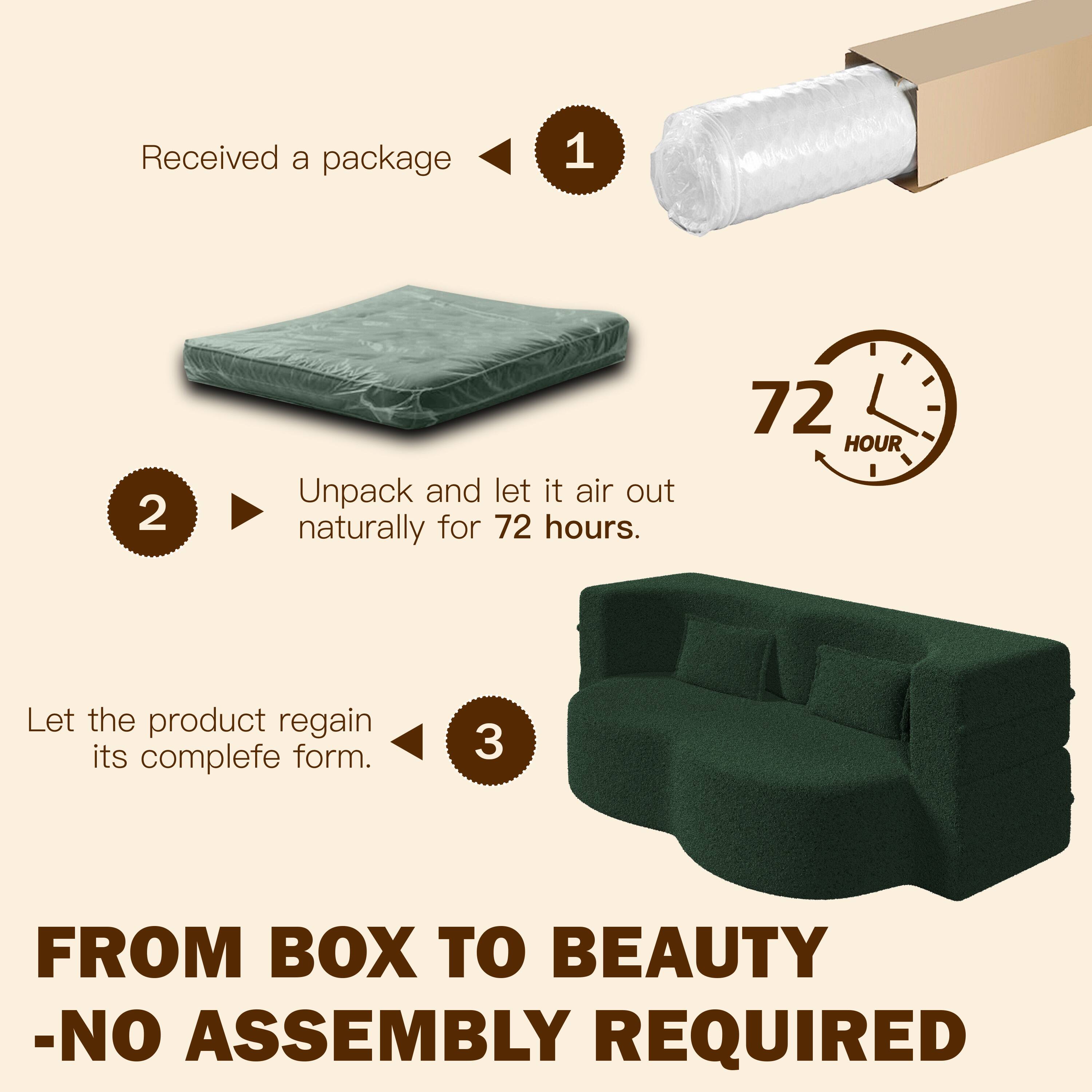 Received a package

1. Unpack and let it air out naturally for 72 hours.
2. Let the product regain its complete form.

FROM BOX TO BEAUTY - NO ASSEMBLY REQUIRED