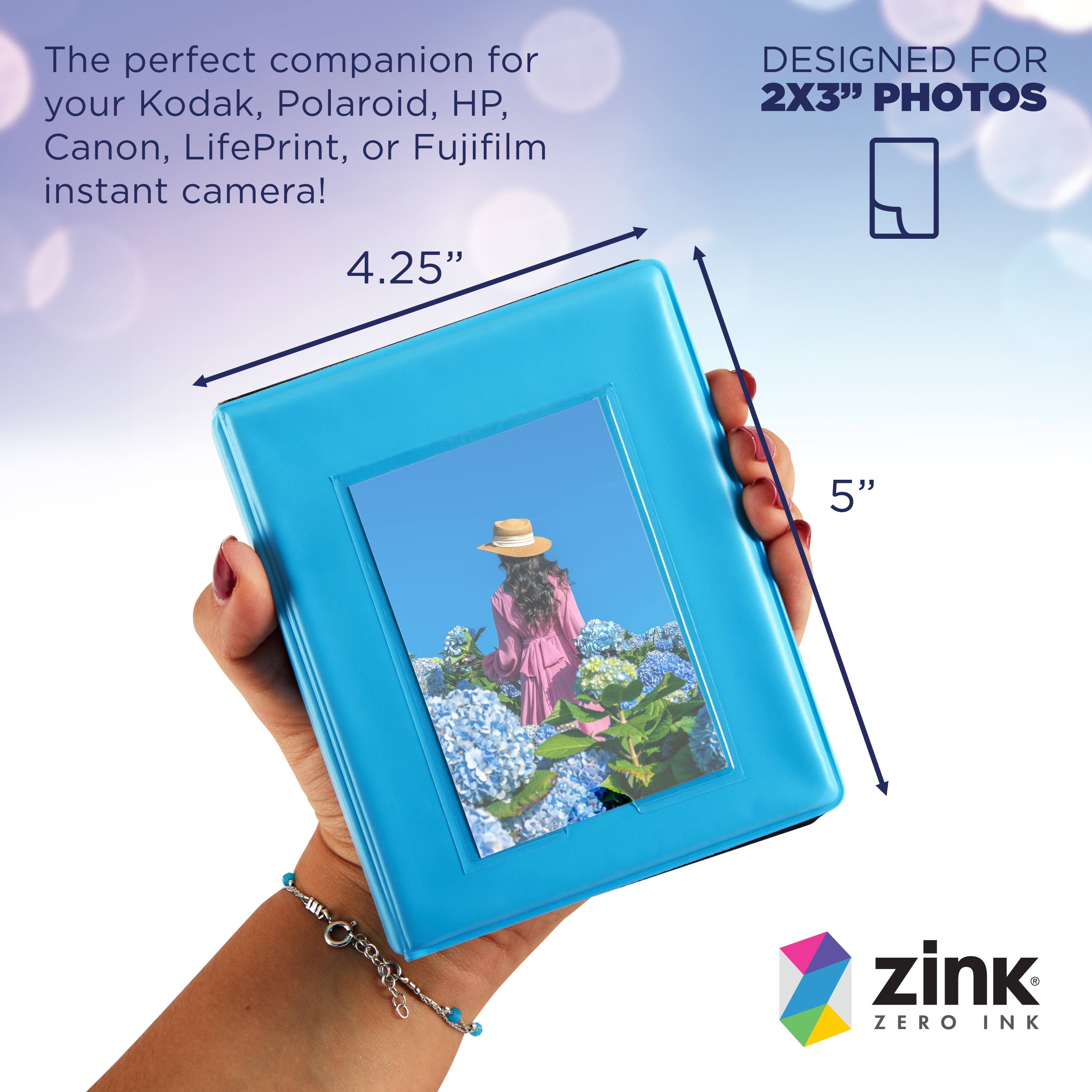 The perfect companion for your Kodak, Polaroid, HP, Canon, LifePrint, or Fujifilm instant camera!  
DESIGNED FOR 2X3" PHOTOS  
4.25" 5"  
zink ZERO INK