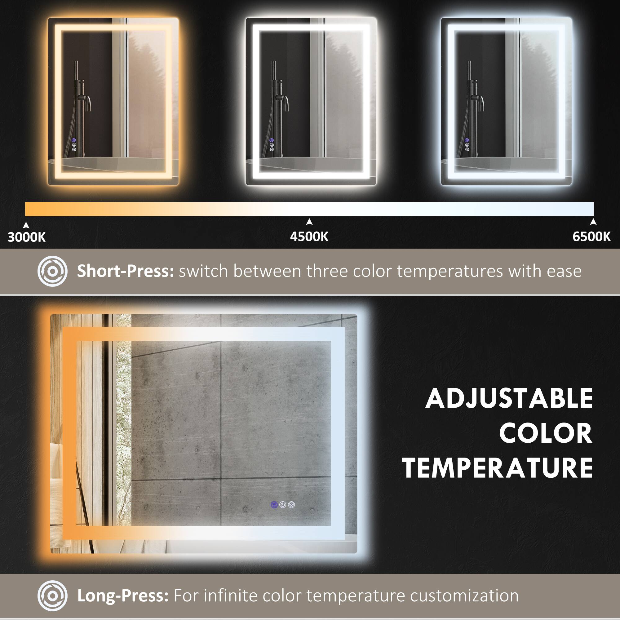 Short-Press: switch between three color temperatures with ease

Long-Press: For infinite color temperature customization

ADJUSTABLE COLOR TEMPERATURE
