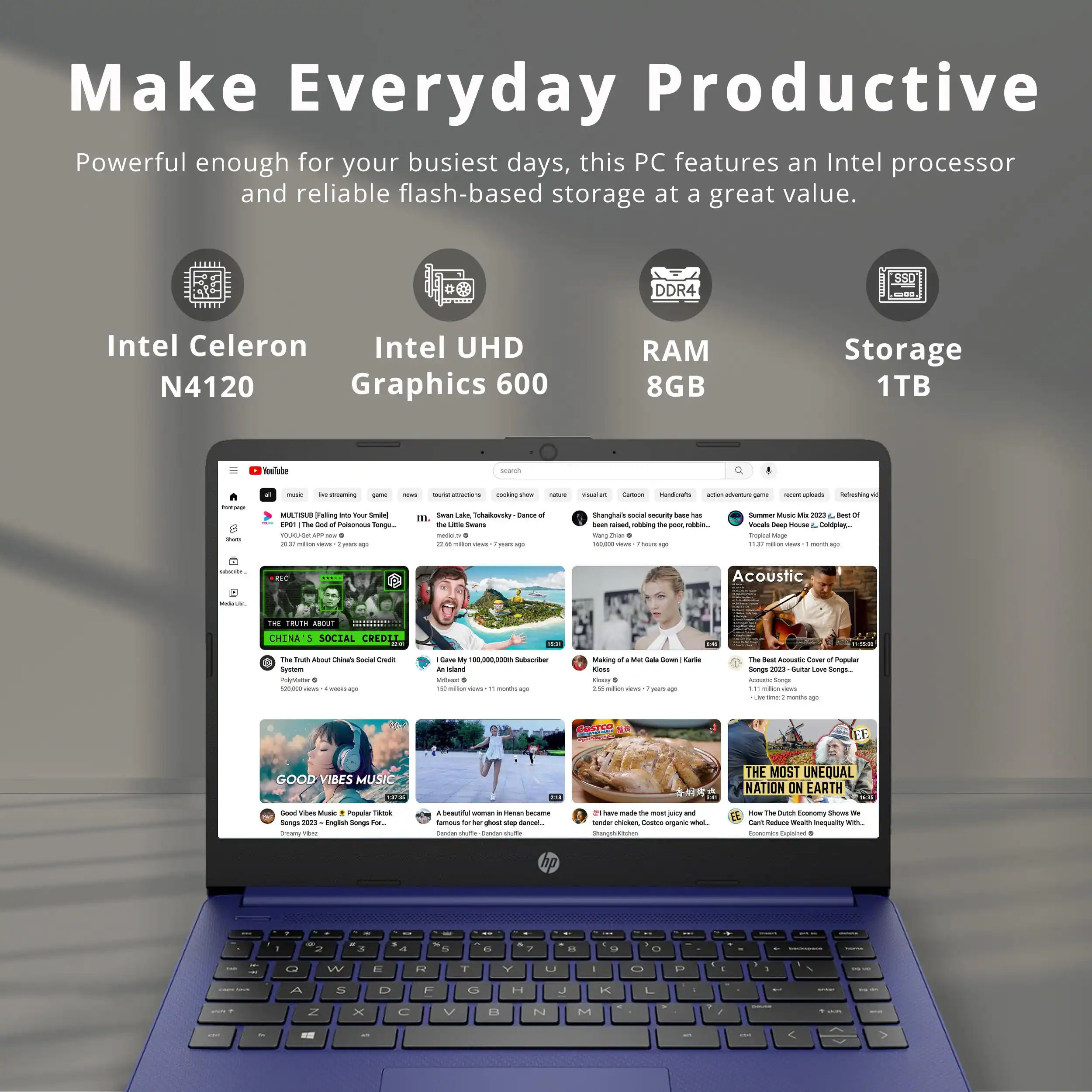 Make Everyday Productive

Powerful enough for your busiest days, this PC features an Intel processor and reliable flash-based storage at a great value.

- Intel Celeron N4120
- Intel UHD Graphics 600
- DDR4 RAM 8GB
- Storage 1TB