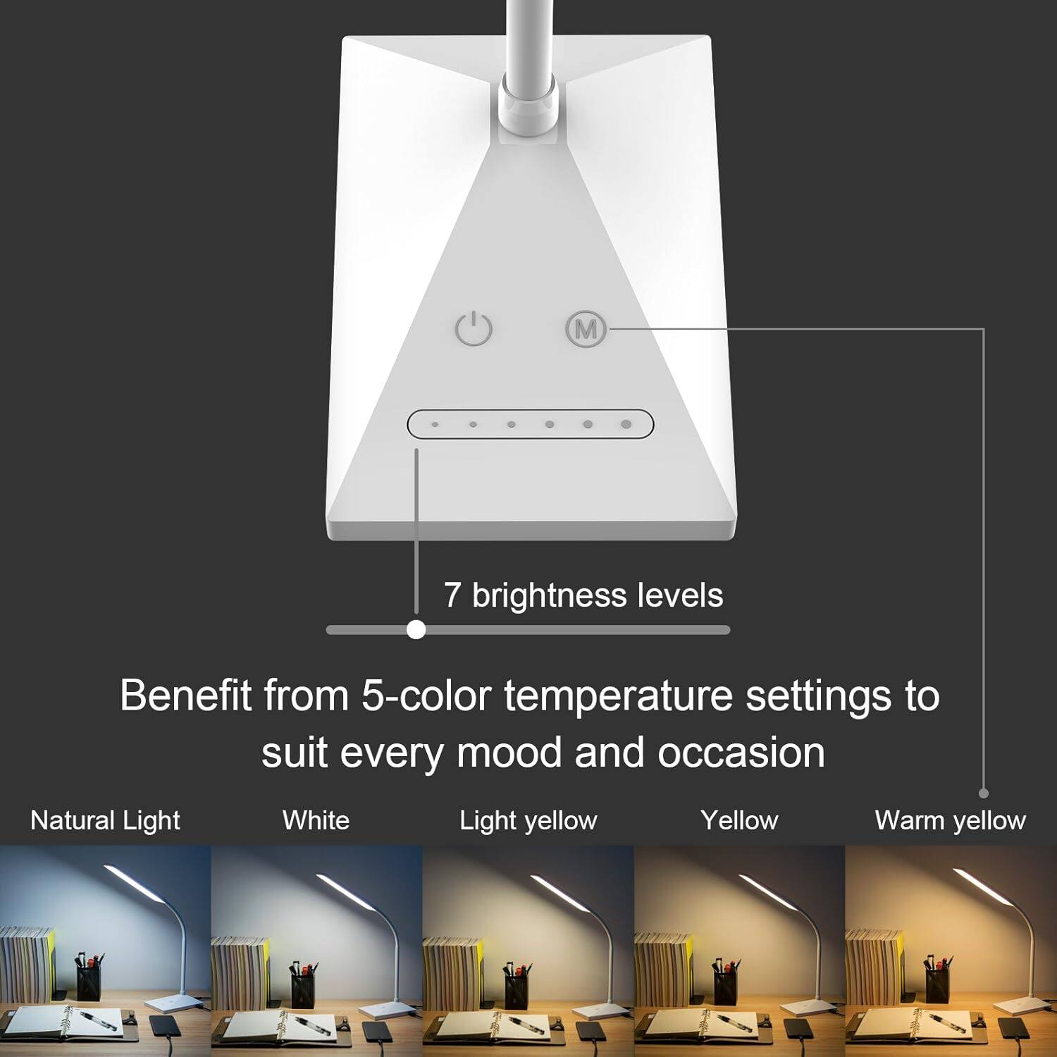 7 brightness levels

Benefit from 5-color temperature settings to suit every mood and occasion

Natural Light White Light yellow Yellow Warm yellow